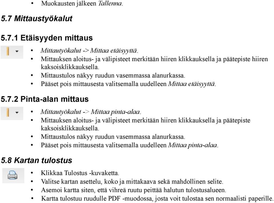 Pääset pois mittausesta valitsemalla uudelleen Mittaa etäisyyttä. 5.7.2 Pinta-alan mittaus Mittautyökalut -> Mittaa pinta-alaa.