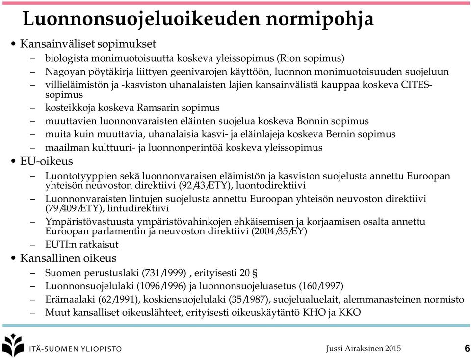 Bonnin sopimus muita kuin muuttavia, uhanalaisia kasvi- ja eläinlajeja koskeva Bernin sopimus maailman kulttuuri- ja luonnonperintöä koskeva yleissopimus EU-oikeus Luontotyyppien sekä luonnonvaraisen