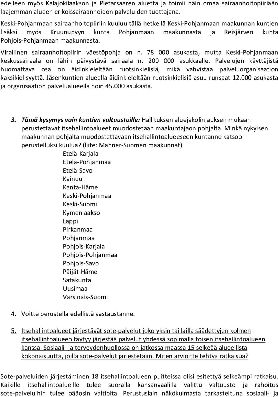 Virallinen sairaanhoitopiirin väestöpohja on n. 78 000 asukasta, mutta Keski-Pohjanmaan keskussairaala on lähin päivystävä sairaala n. 200 000 asukkaalle.