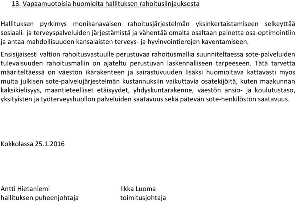 Ensisijaisesti valtion rahoitusvastuulle perustuvaa rahoitusmallia suunniteltaessa sote-palveluiden tulevaisuuden rahoitusmallin on ajateltu perustuvan laskennalliseen tarpeeseen.