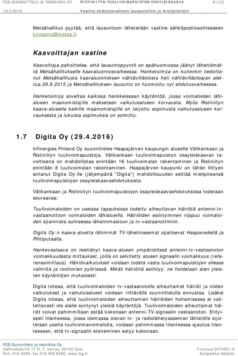 Hanketoimija on kuitenkin tiedottanut Metsähallitusta kaavaluonnoksen nähtävilläolosta heti nähtävilläoloajan alettua 29.9.2015 ja Metsähallituksen lausunto on huomioitu nyt ehdotusvaiheessa.