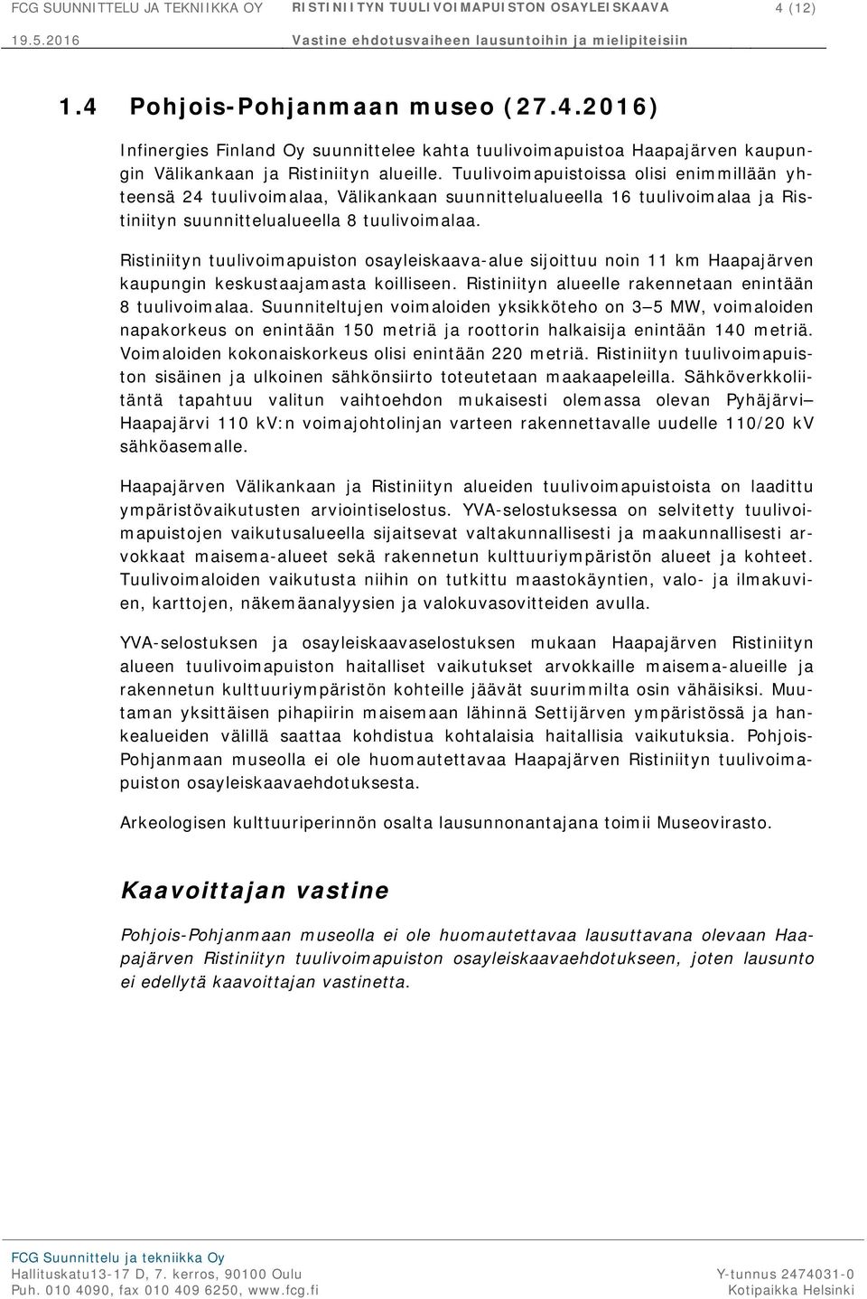 Tuulivoimapuistoissa olisi enimmillään yhteensä 24 tuulivoimalaa, Välikankaan suunnittelualueella 16 tuulivoimalaa ja Ristiniityn suunnittelualueella 8 tuulivoimalaa.