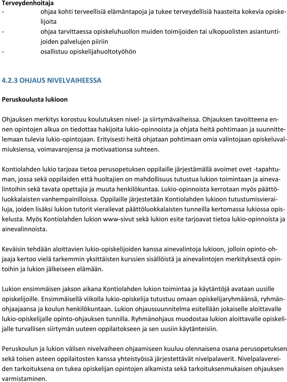 Ohjauksen tavoitteena ennen opintojen alkua on tiedottaa hakijoita lukio-opinnoista ja ohjata heitä pohtimaan ja suunnittelemaan tulevia lukio-opintojaan.