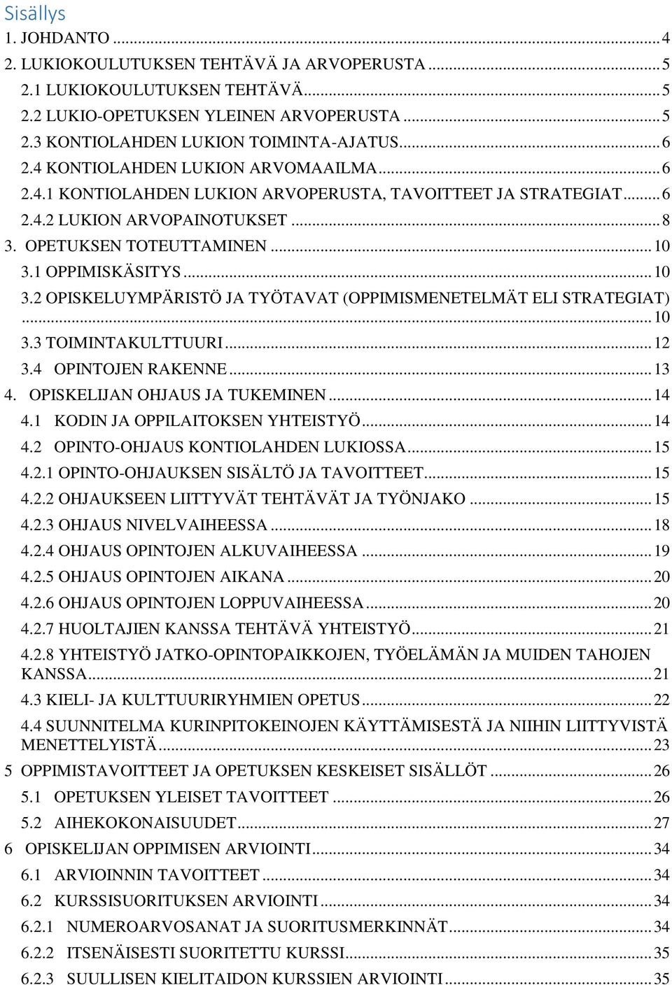 1 OPPIMISKÄSITYS... 10 3.2 OPISKELUYMPÄRISTÖ JA TYÖTAVAT (OPPIMISMENETELMÄT ELI STRATEGIAT)... 10 3.3 TOIMINTAKULTTUURI... 12 3.4 OPINTOJEN RAKENNE... 13 4. OPISKELIJAN OHJAUS JA TUKEMINEN... 14 4.