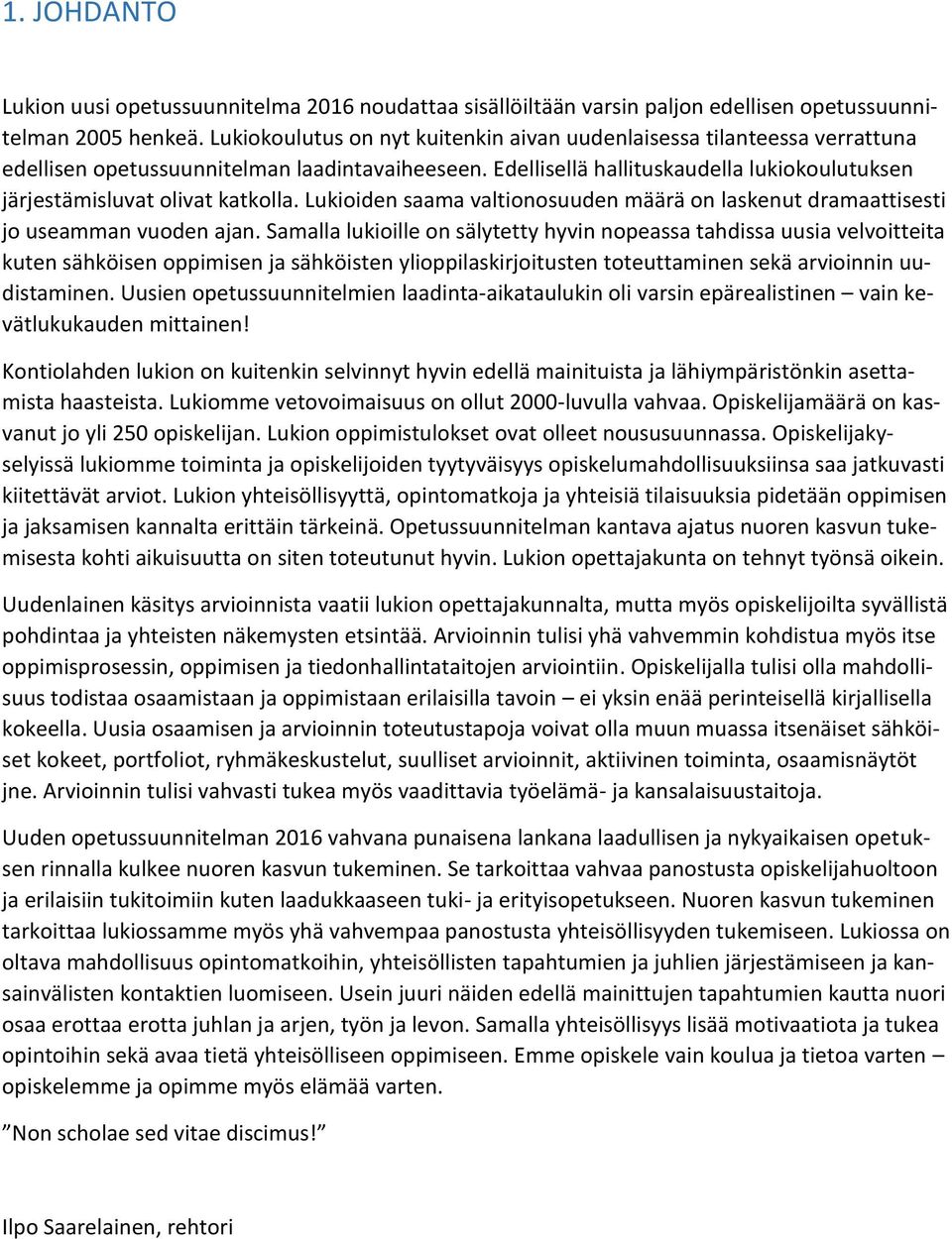 Edellisellä hallituskaudella lukiokoulutuksen järjestämisluvat olivat katkolla. Lukioiden saama valtionosuuden määrä on laskenut dramaattisesti jo useamman vuoden ajan.