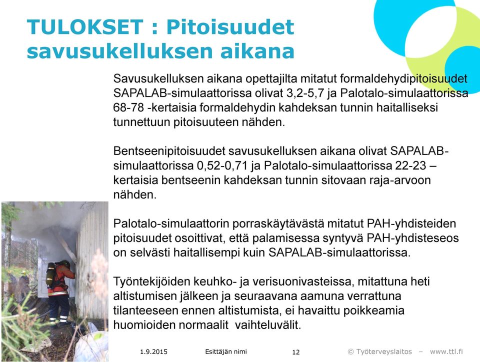 Bentseenipitoisuudet savusukelluksen aikana olivat SAPALABsimulaattorissa 0,52-0,71 ja Palotalo-simulaattorissa 22-23 kertaisia bentseenin kahdeksan tunnin sitovaan raja-arvoon nähden.