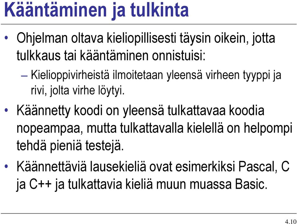 Käännetty koodi on yleensä tulkattavaa koodia nopeampaa, mutta tulkattavalla kielellä on helpompi tehdä