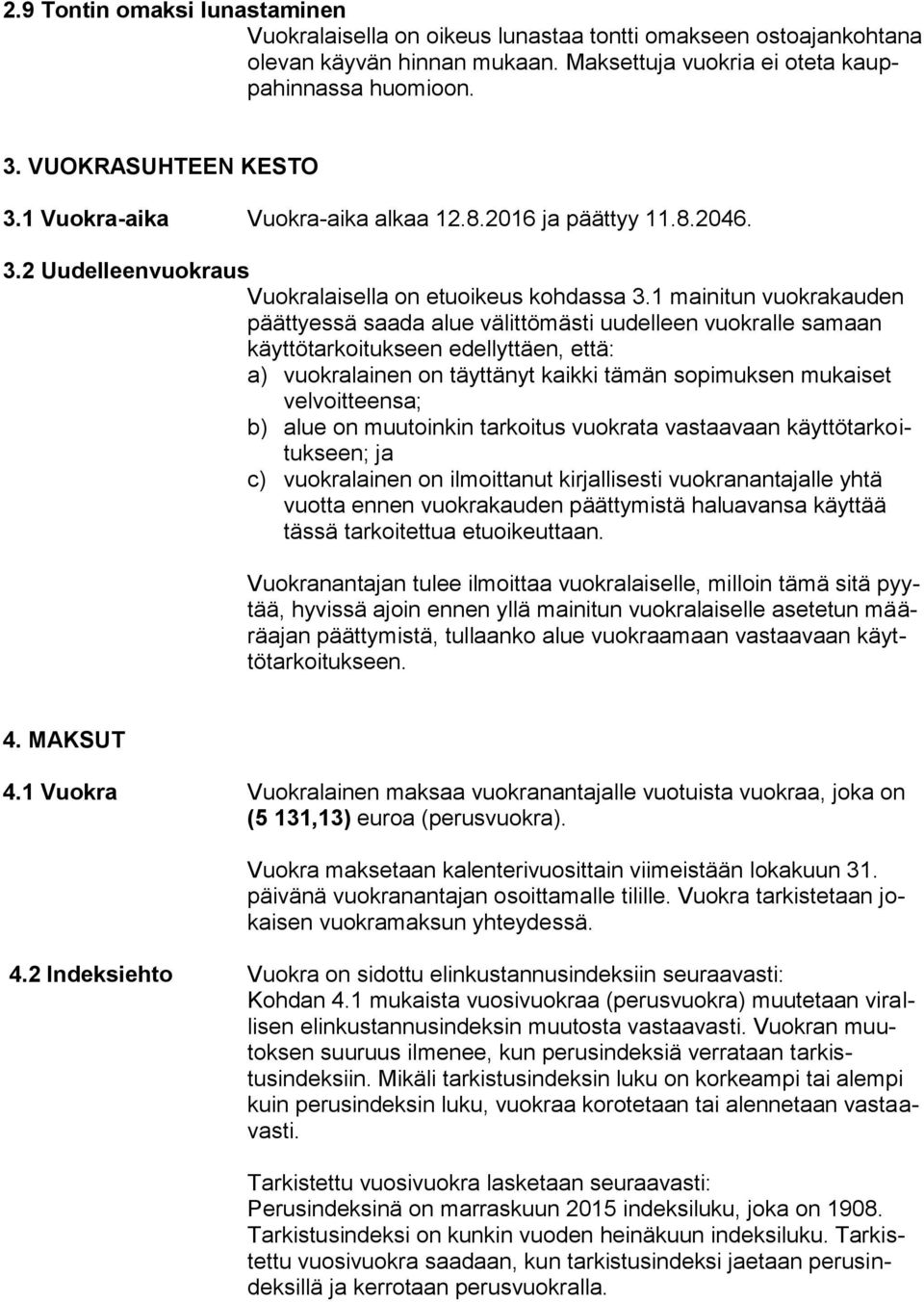 1 mainitun vuokrakauden päättyessä saada alue välittömästi uudelleen vuokralle samaan käyttötarkoitukseen edellyttäen, että: a) vuokralainen on täyttänyt kaikki tämän sopimuksen mukaiset