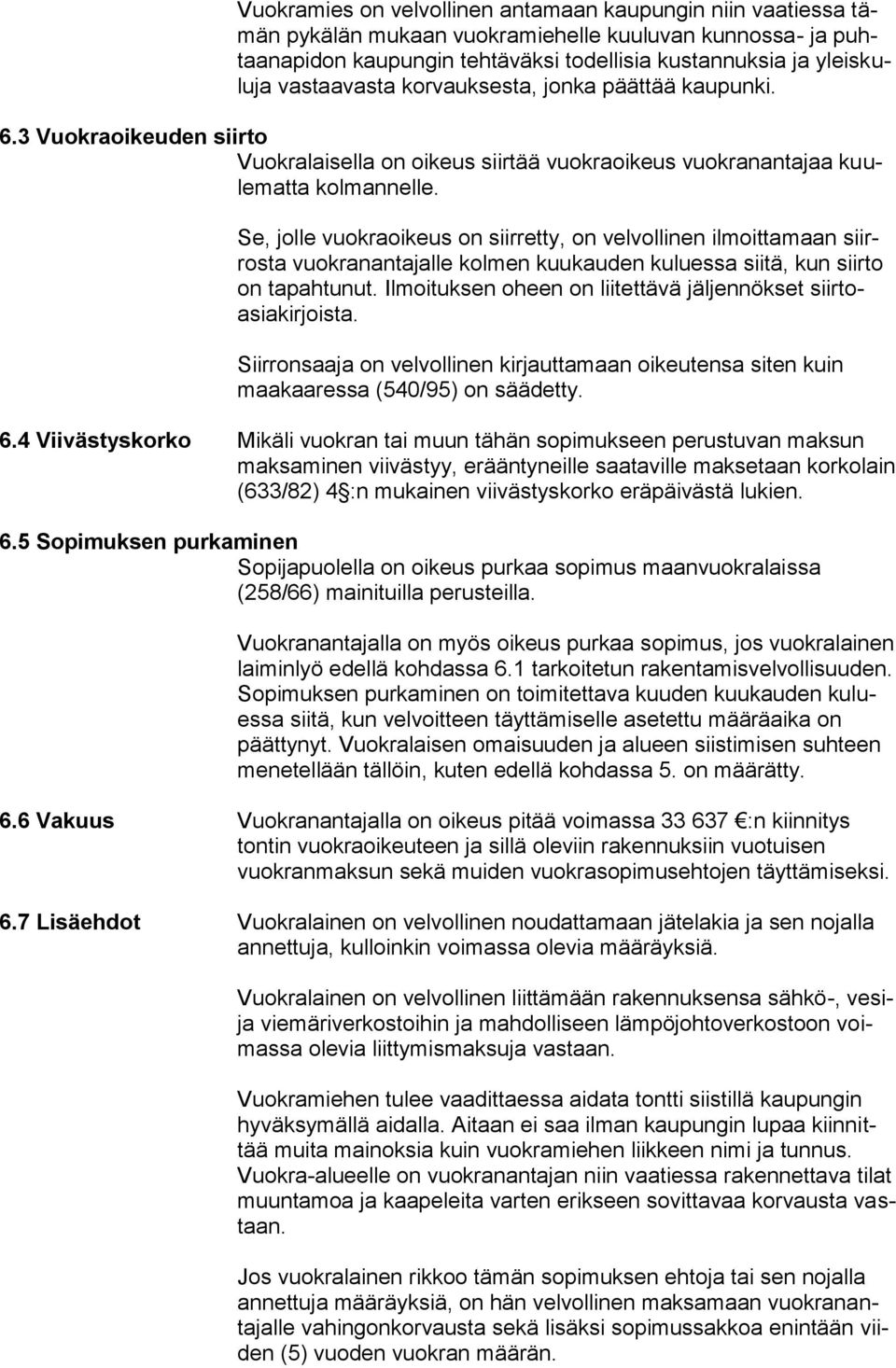 Se, jolle vuokraoikeus on siirretty, on velvollinen ilmoittamaan siirrosta vuokranantajalle kolmen kuukauden kuluessa siitä, kun siirto on tapahtunut.