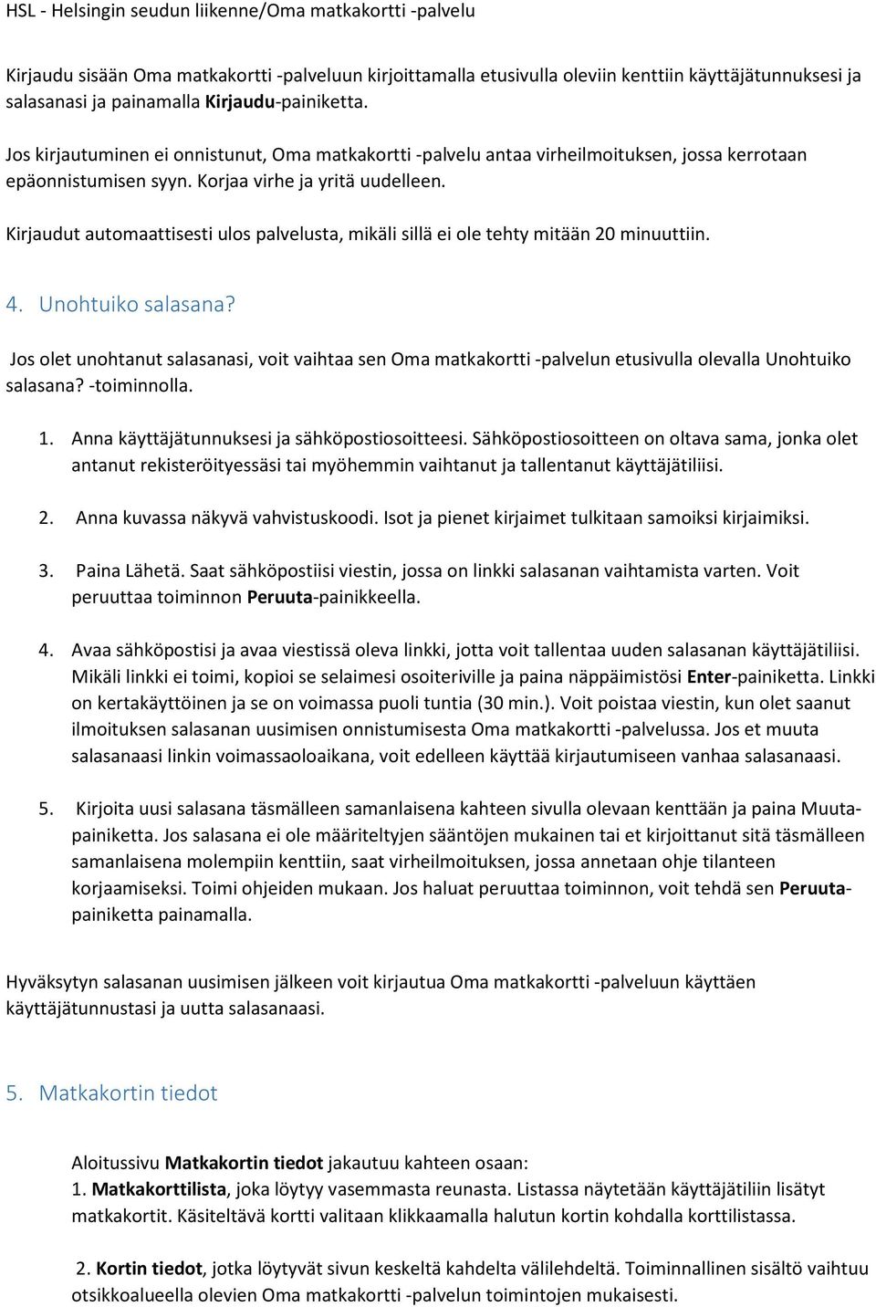 Kirjaudut automaattisesti ulos palvelusta, mikäli sillä ei ole tehty mitään 20 minuuttiin. 4. Unohtuiko salasana?