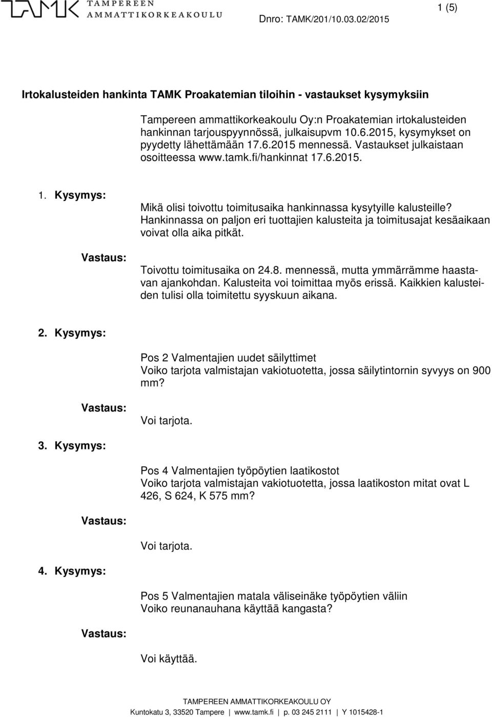 Hankinnassa on paljon eri tuottajien kalusteita ja toimitusajat kesäaikaan voivat olla aika pitkät. Toivottu toimitusaika on 24.8. mennessä, mutta ymmärrämme haastavan ajankohdan.