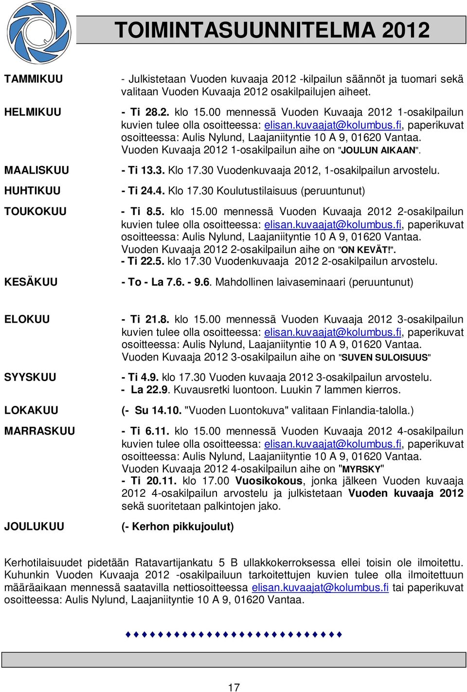 Vuoden Kuvaaja 2012 1-osakilpailun aihe on "JOULUN AIKAAN". - Ti 13.3. Klo 17.30 Vuodenkuvaaja 2012, 1-osakilpailun arvostelu. - Ti 24.4. Klo 17.30 Koulutustilaisuus (peruuntunut) - Ti 8.5. klo 15.