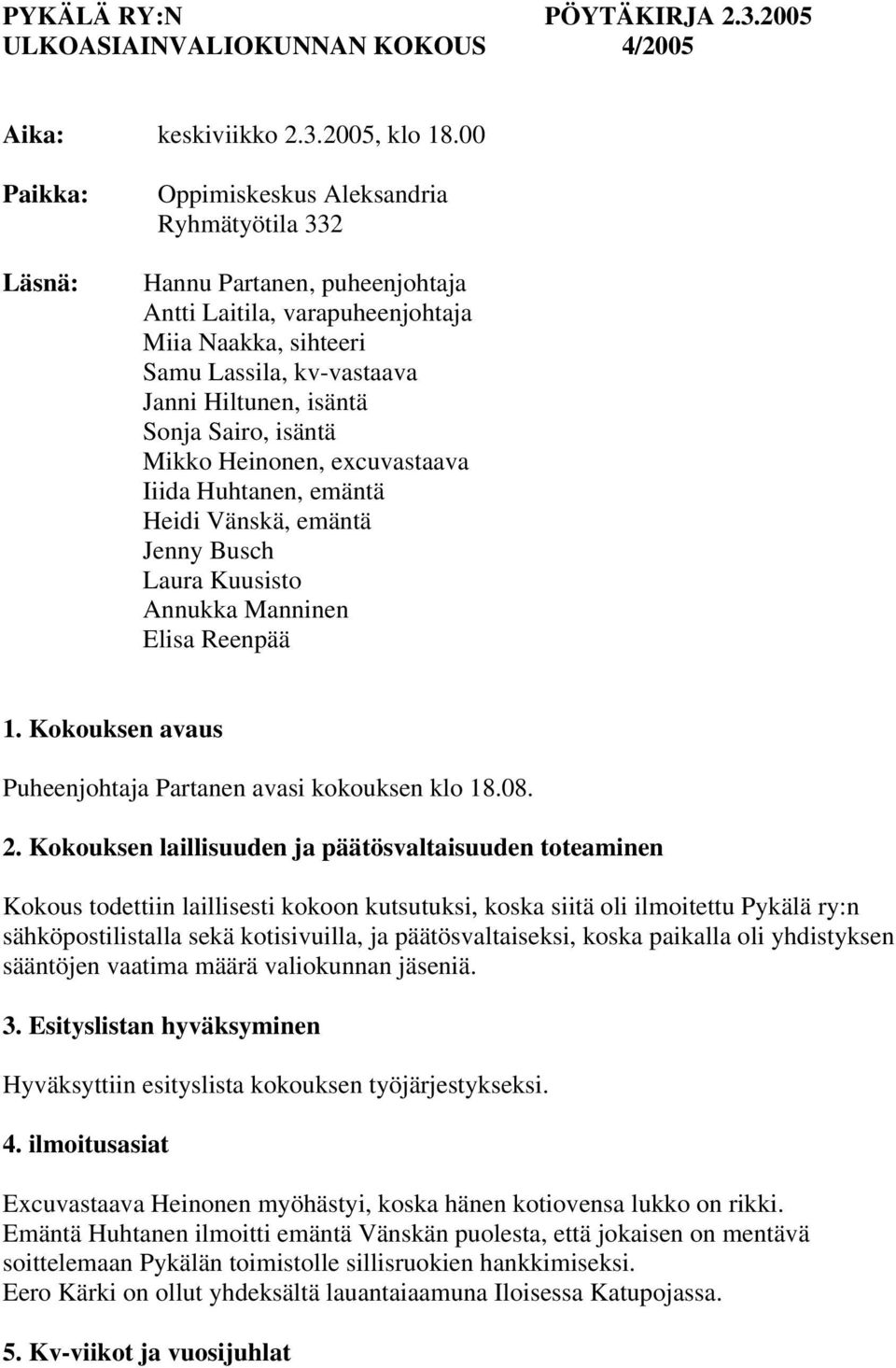 Sonja Sairo, isäntä Mikko Heinonen, excuvastaava Iiida Huhtanen, emäntä Heidi Vänskä, emäntä Jenny Busch Laura Kuusisto Annukka Manninen Elisa Reenpää 1.