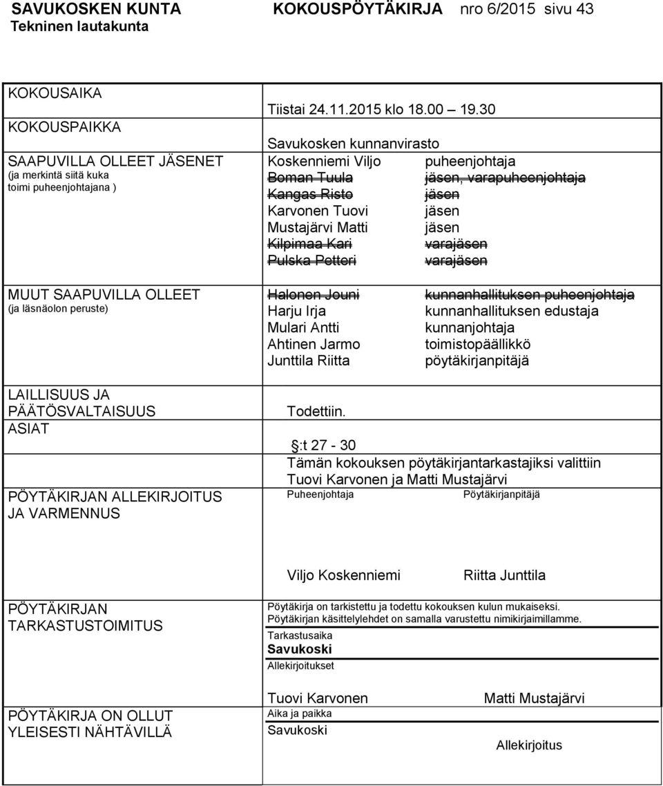 30 Savukosken kunnanvirasto Koskenniemi Viljo puheenjohtaja Boman Tuula jäsen, varapuheenjohtaja Kangas Risto jäsen Karvonen Tuovi jäsen Mustajärvi Matti jäsen Kilpimaa Kari varajäsen Pulska Petteri
