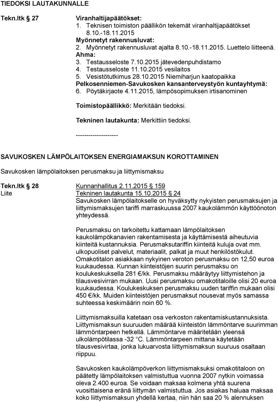 Pöytäkirjaote 4.11.2015, lämpösopimuksen irtisanominen Toimistopäällikkö: Merkitään tiedoksi. Tekninen lautakunta: Merkittiin tiedoksi.