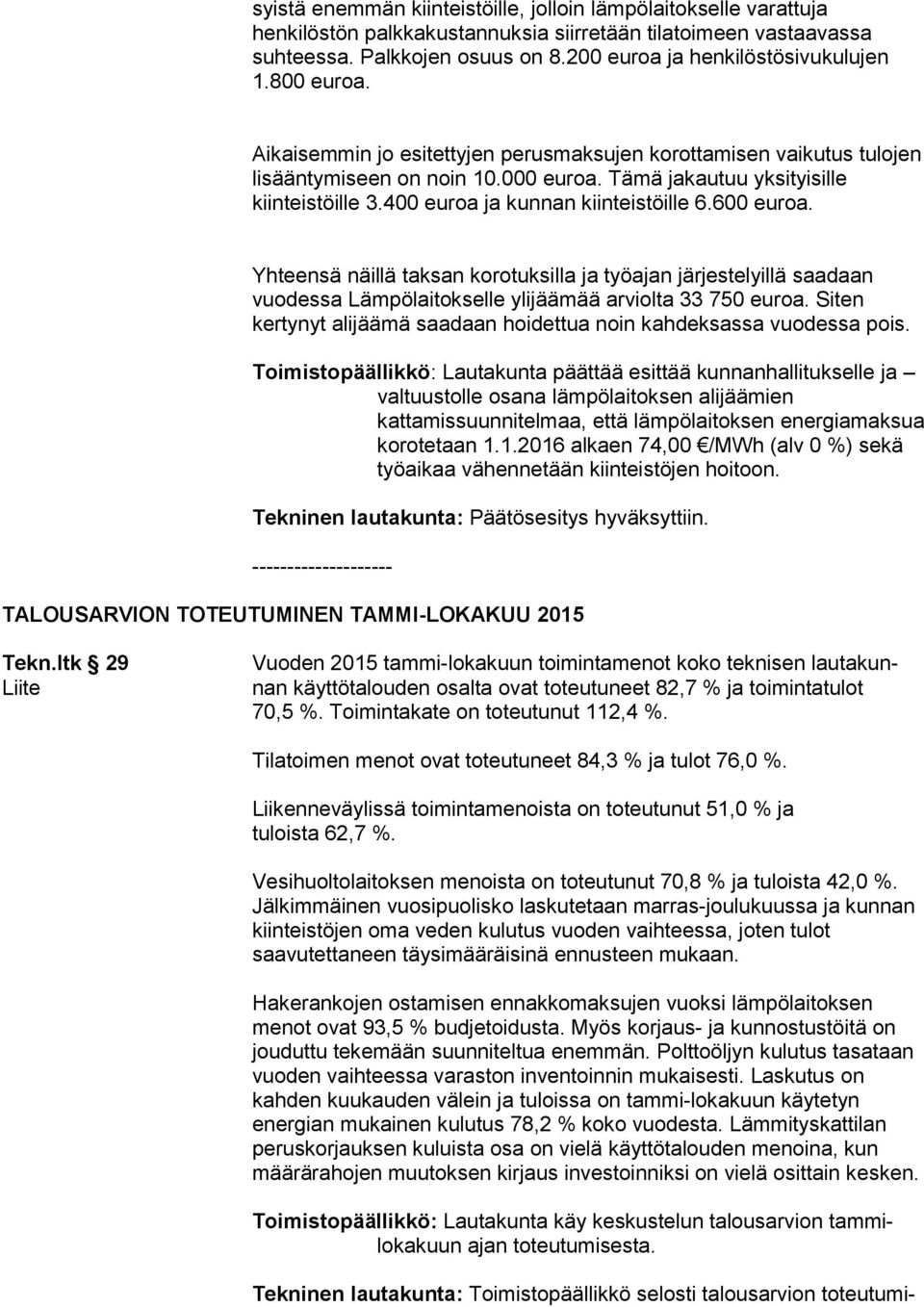 400 euroa ja kunnan kiinteistöille 6.600 euroa. Yhteensä näillä taksan korotuksilla ja työajan järjestelyillä saadaan vuodessa Lämpölaitokselle ylijäämää arviolta 33 750 euroa.