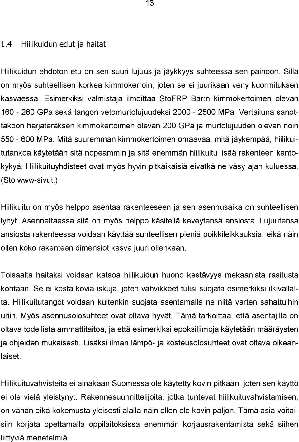 Esimerkiksi valmistaja ilmoittaa StoFRP Bar:n kimmokertoimen olevan 160-260 GPa sekä tangon vetomurtolujuudeksi 2000-2500 MPa.