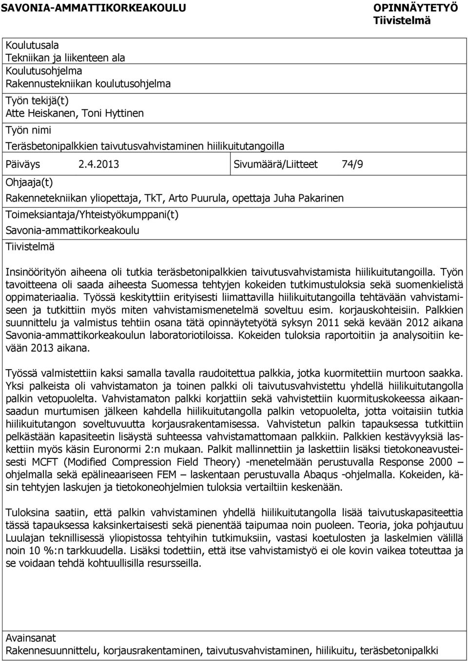 2013 Sivumäärä/Liitteet 74/9 Ohjaaja(t) Rakennetekniikan yliopettaja, TkT, Arto Puurula, opettaja Juha Pakarinen Toimeksiantaja/Yhteistyökumppani(t) Savonia-ammattikorkeakoulu Tiivistelmä