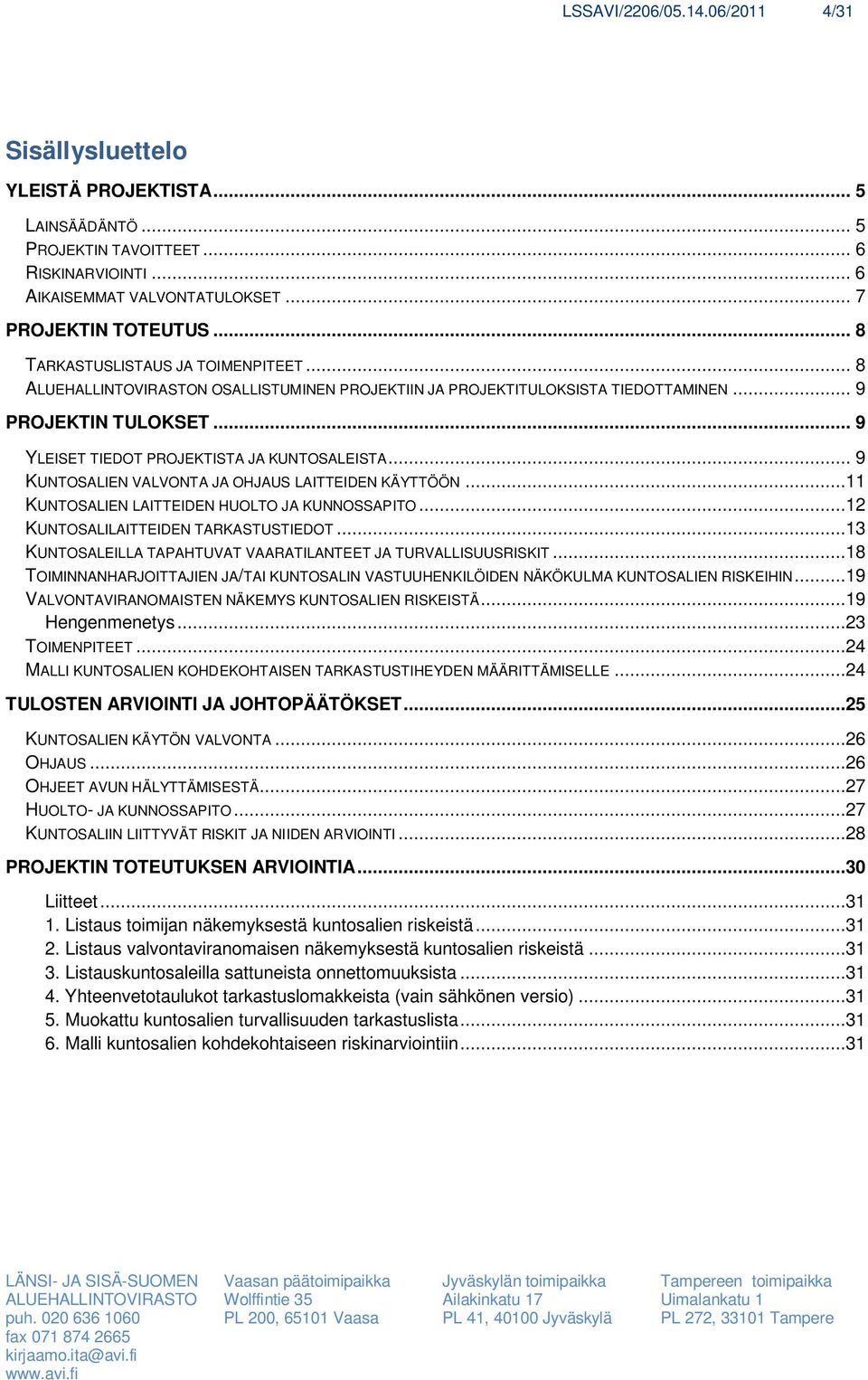 .. 9 KUNTOSALIEN VALVONTA JA OHJAUS LAITTEIDEN KÄYTTÖÖN...11 KUNTOSALIEN LAITTEIDEN HUOLTO JA KUNNOSSAPITO...12 KUNTOSALILAITTEIDEN TARKASTUSTIEDOT.