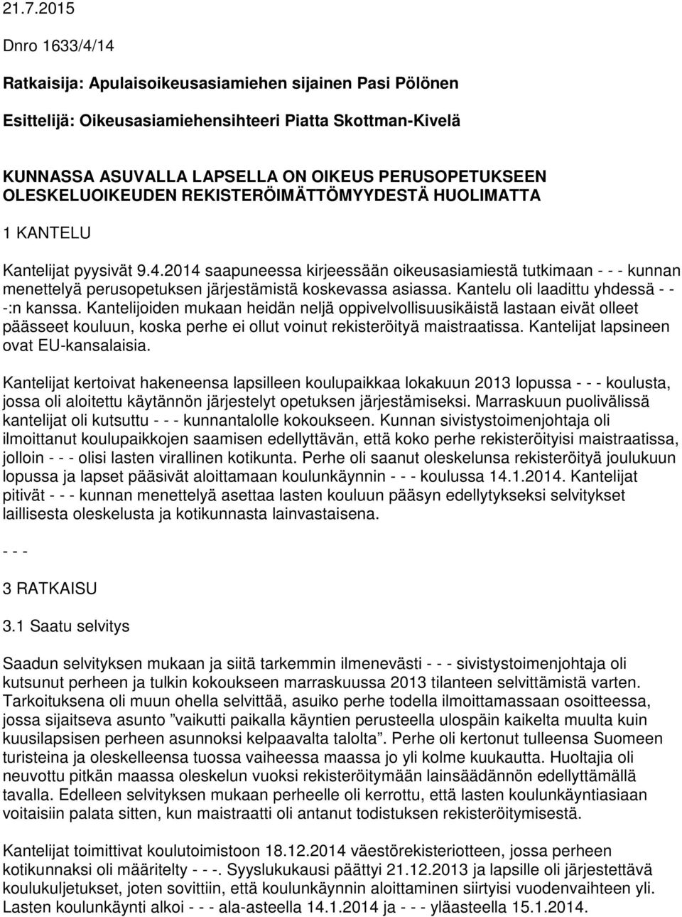 2014 saapuneessa kirjeessään oikeusasiamiestä tutkimaan - - - kunnan menettelyä perusopetuksen järjestämistä koskevassa asiassa. Kantelu oli laadittu yhdessä - - -:n kanssa.