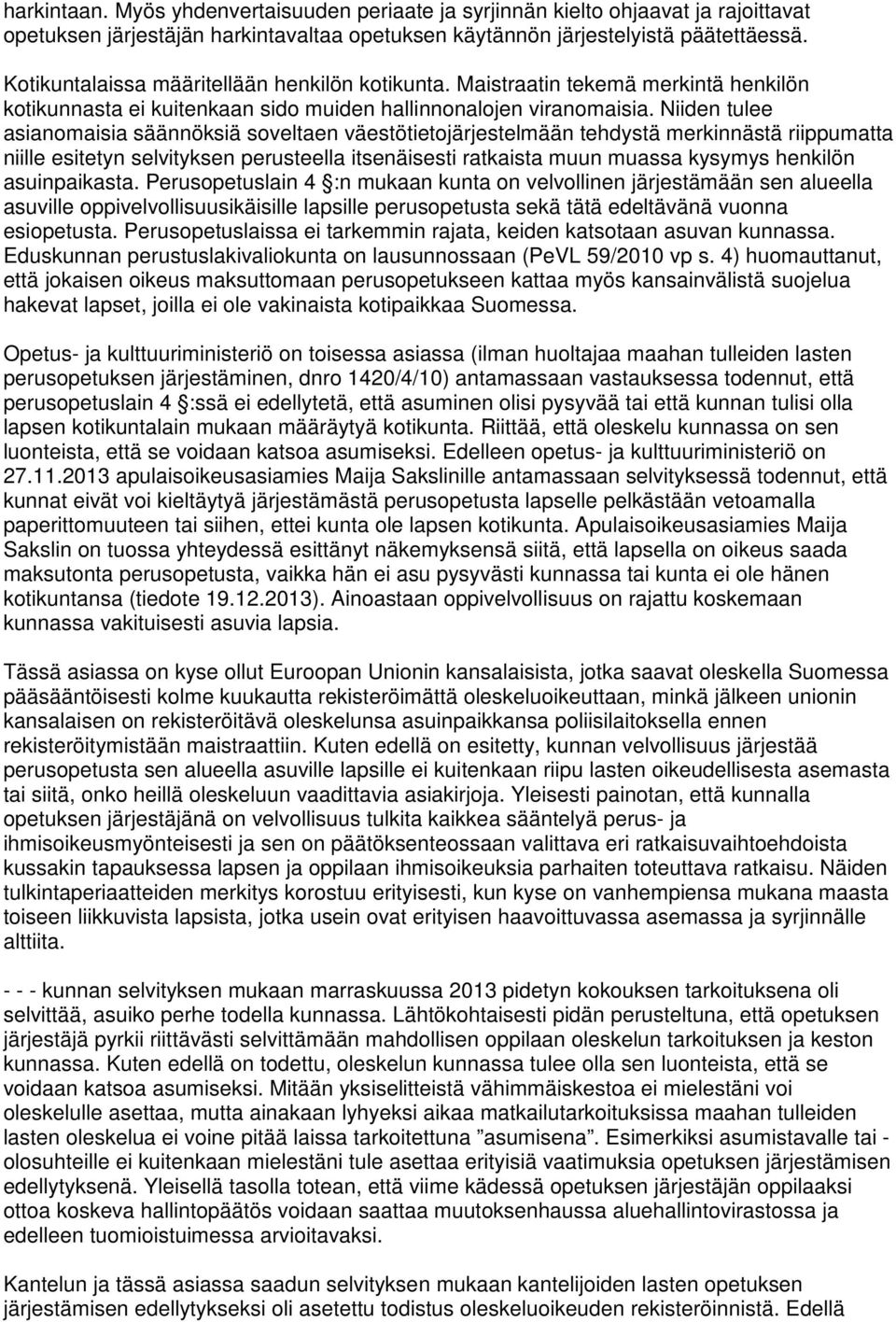 Niiden tulee asianomaisia säännöksiä soveltaen väestötietojärjestelmään tehdystä merkinnästä riippumatta niille esitetyn selvityksen perusteella itsenäisesti ratkaista muun muassa kysymys henkilön