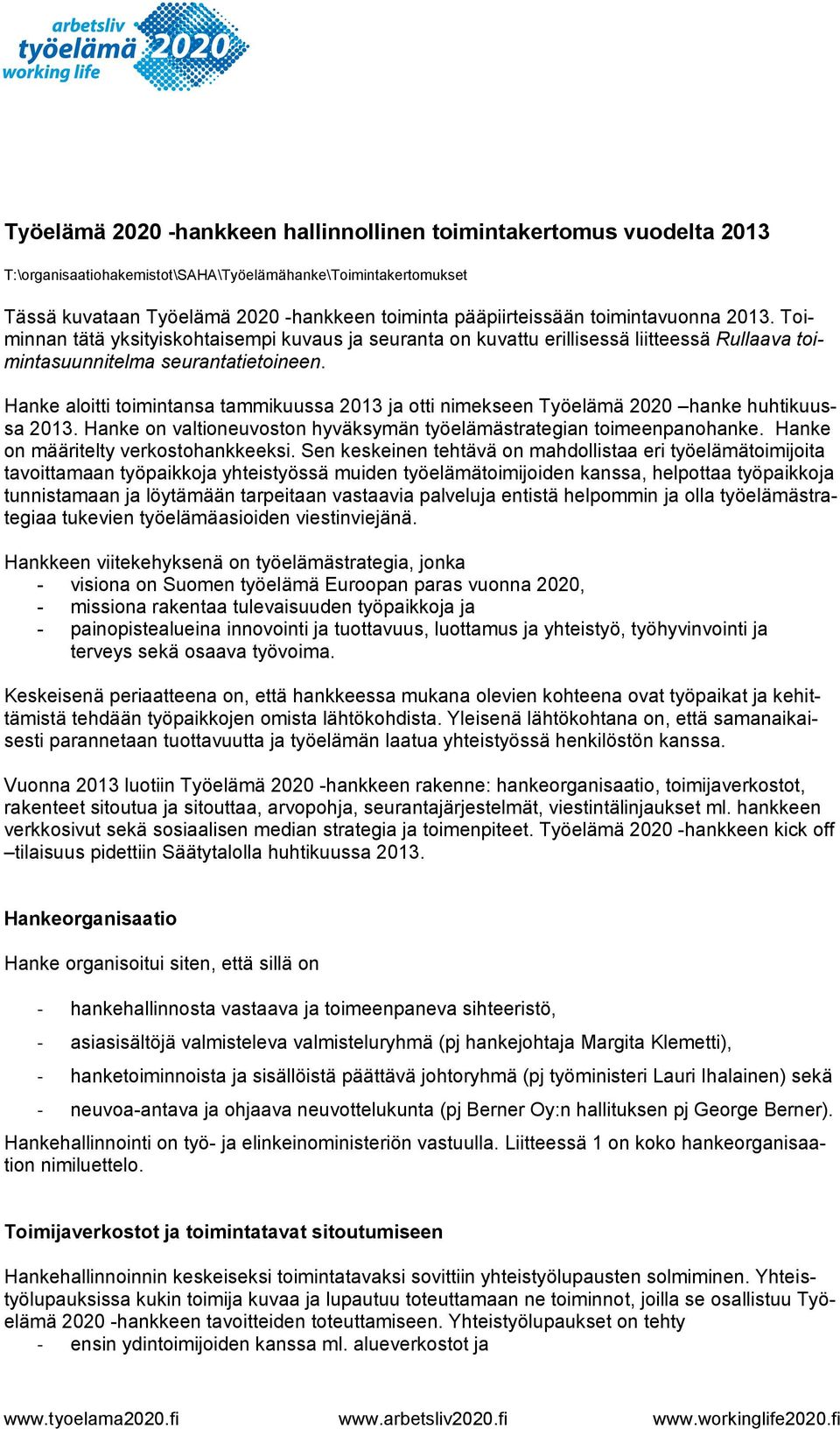 Hanke aloitti toimintansa tammikuussa 2013 ja otti nimekseen Työelämä 2020 hanke huhtikuussa 2013. Hanke on valtioneuvoston hyväksymän työelämästrategian toimeenpanohanke.