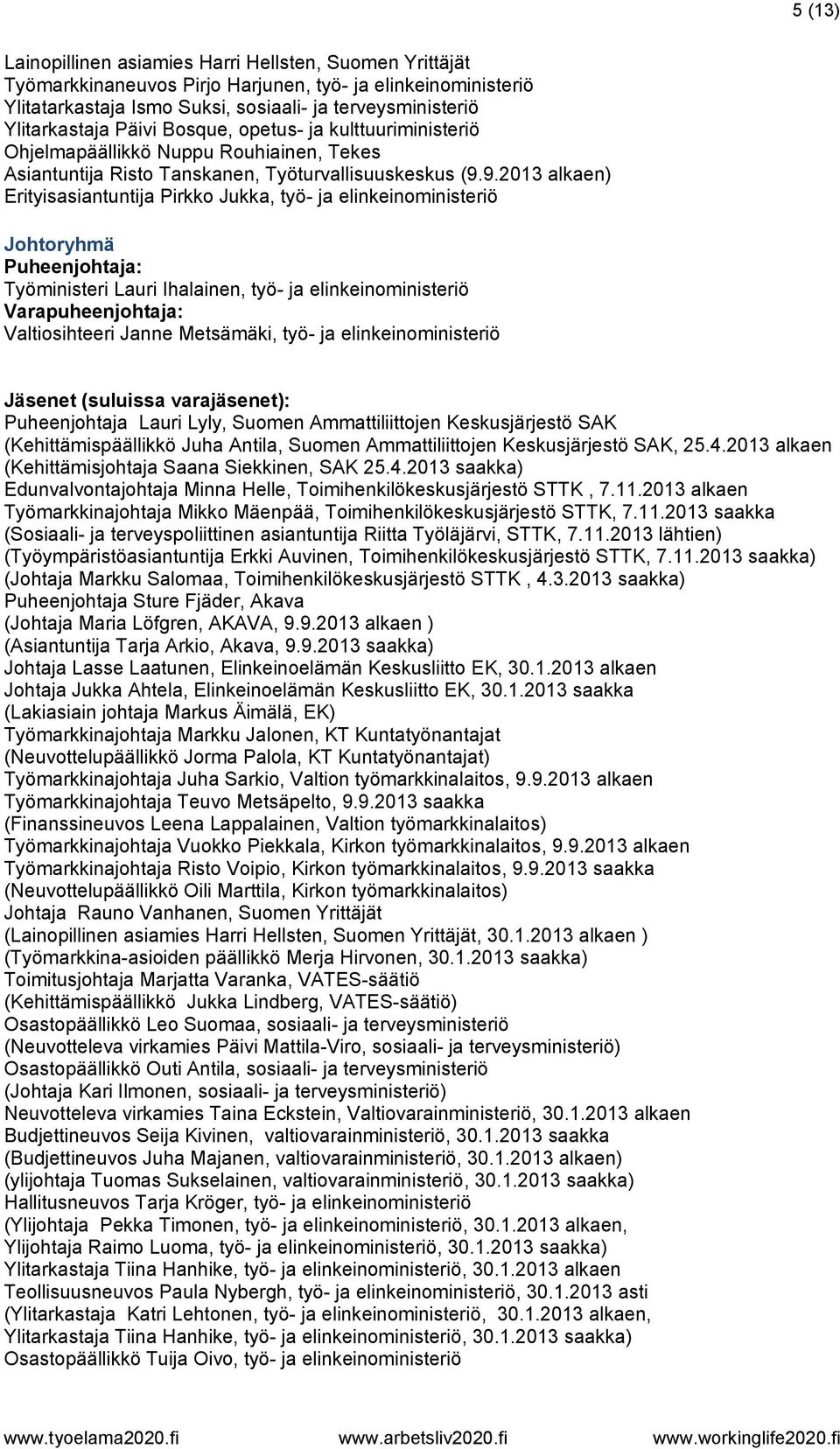 9.2013 alkaen) Erityisasiantuntija Pirkko Jukka, työ- ja elinkeinoministeriö Johtoryhmä Puheenjohtaja: Työministeri Lauri Ihalainen, työ- ja elinkeinoministeriö Varapuheenjohtaja: Valtiosihteeri