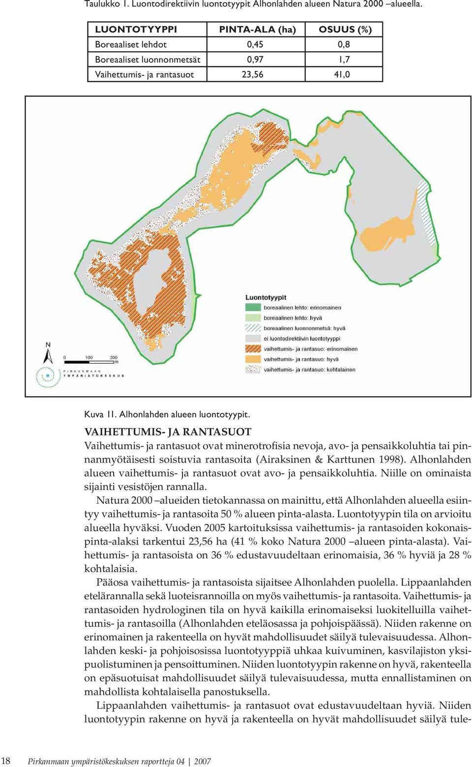 VAIHETTUMIS- JA RANTASUOT Vaihettumis- ja rantasuot ovat minerotrofisia nevoja, avo- ja pensaikkoluhtia tai pinnanmyötäisesti soistuvia rantasoita (Airaksinen & Karttunen 1998).