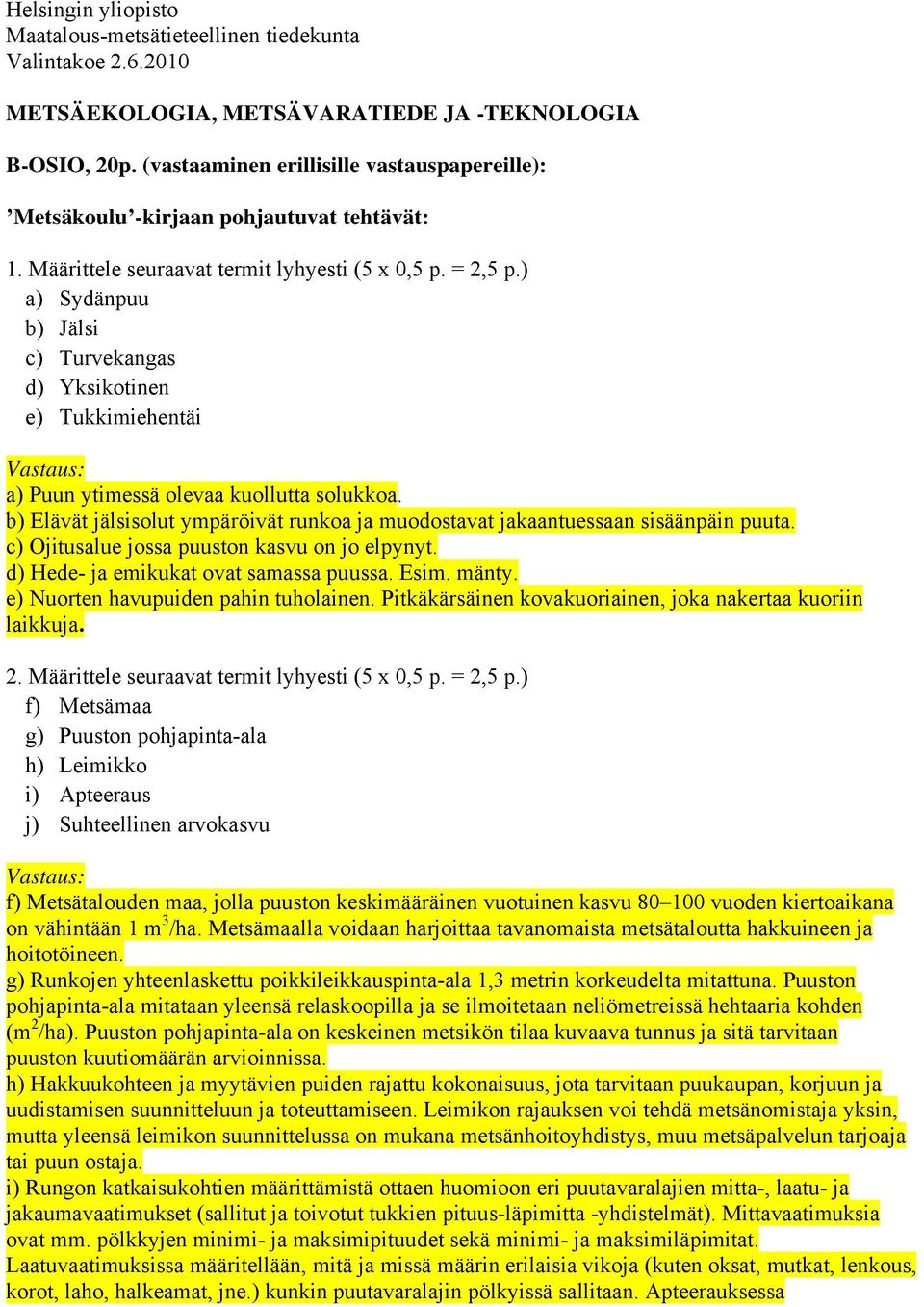 ) a) Sydänpuu b) Jälsi c) Turvekangas d) Yksikotinen e) Tukkimiehentäi a) Puun ytimessä olevaa kuollutta solukkoa.