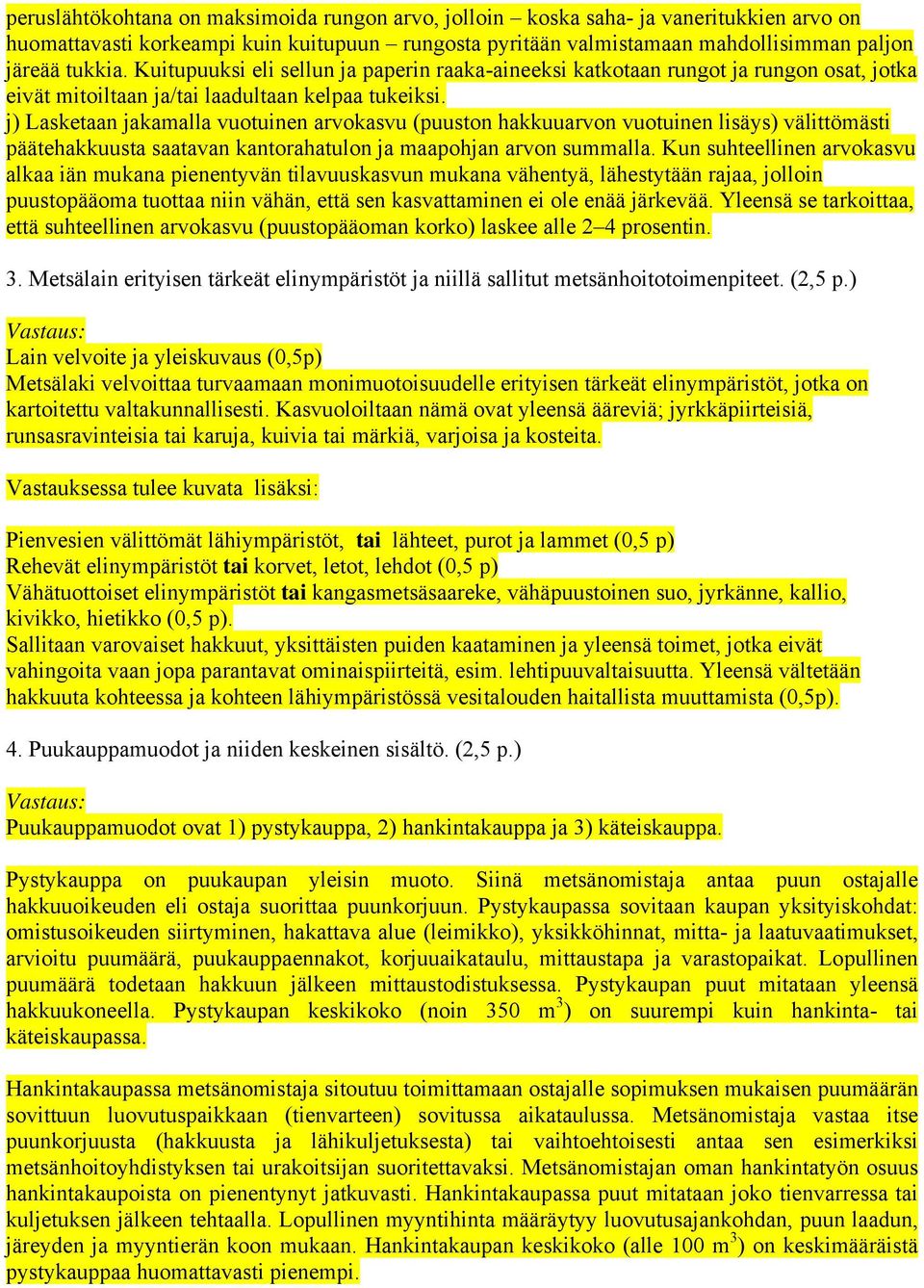 j) Lasketaan jakamalla vuotuinen arvokasvu (puuston hakkuuarvon vuotuinen lisäys) välittömästi päätehakkuusta saatavan kantorahatulon ja maapohjan arvon summalla.