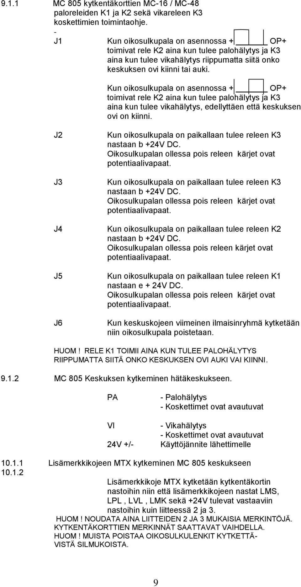 Kun oikosulkupala on asennossa + OP+ toimivat rele K2 aina kun tulee palohälytys ja K3 aina kun tulee vikahälytys, edellyttäen että keskuksen ovi on kiinni.