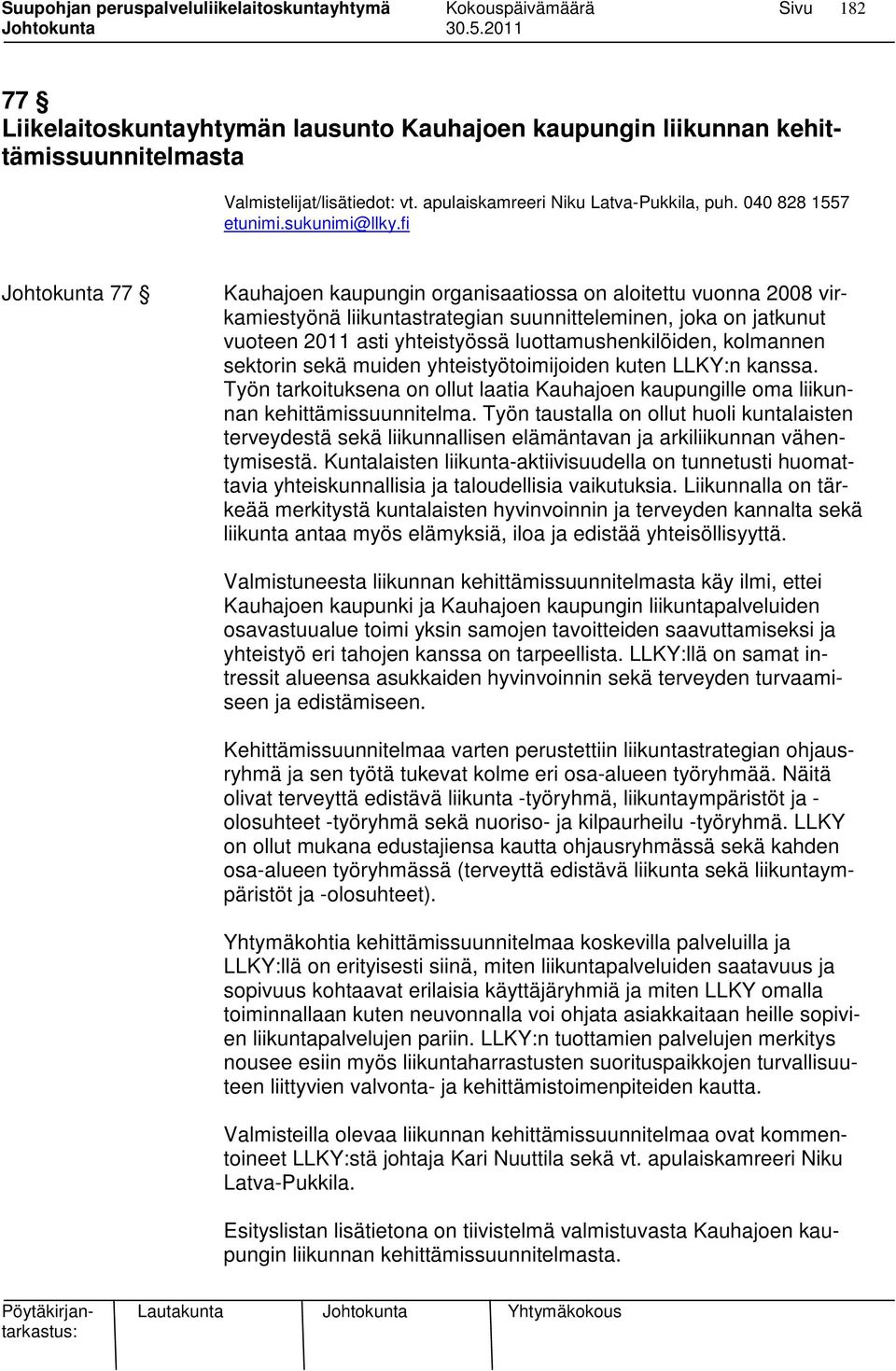 fi Johtokunta 77 Kauhajoen kaupungin organisaatiossa on aloitettu vuonna 2008 virkamiestyönä liikuntastrategian suunnitteleminen, joka on jatkunut vuoteen 2011 asti yhteistyössä luottamushenkilöiden,