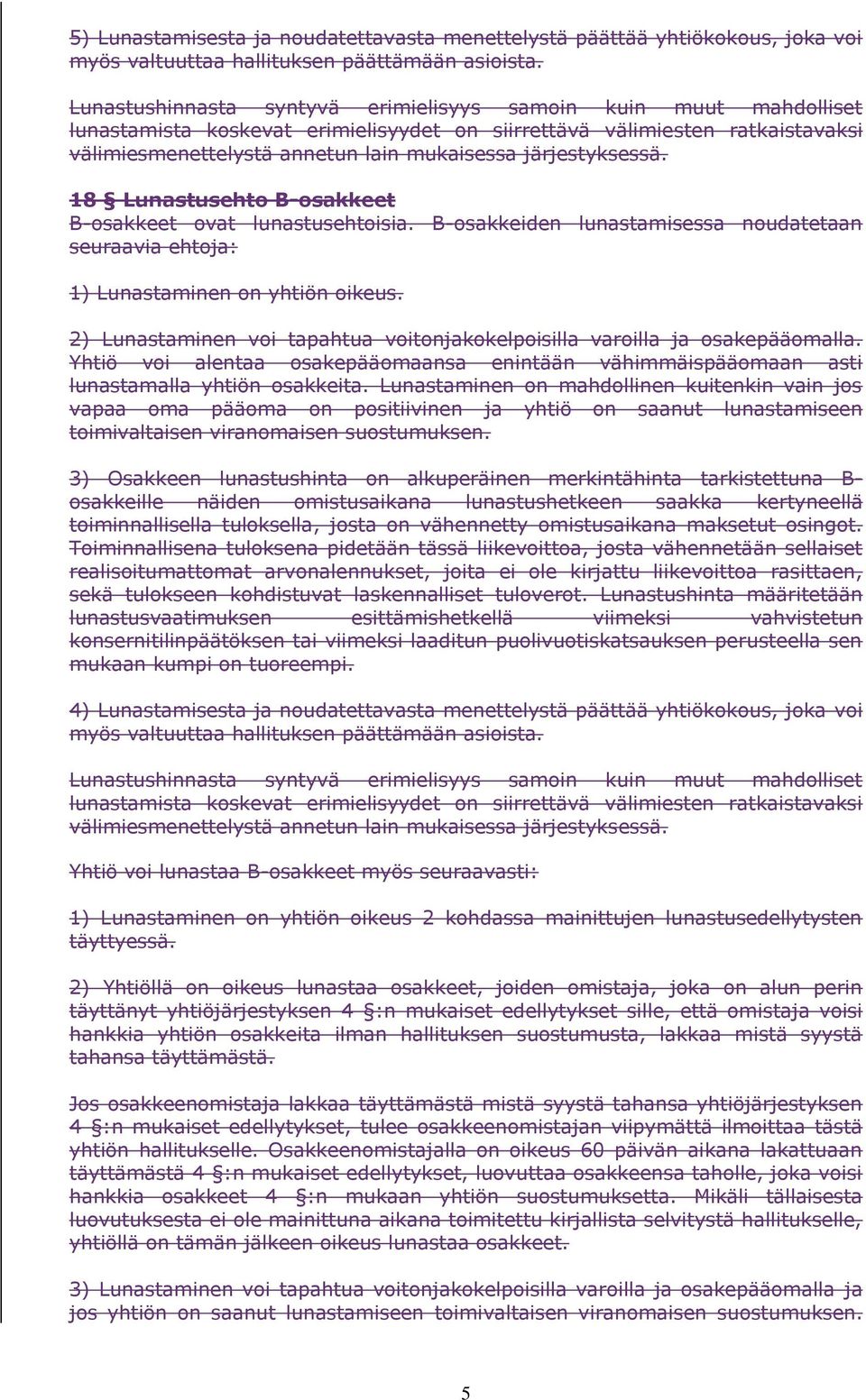 järjestyksessä. 18 Lunastusehto B-osakkeet B-osakkeet ovat lunastusehtoisia. B-osakkeiden lunastamisessa noudatetaan seuraavia ehtoja: 1) Lunastaminen on yhtiön oikeus.