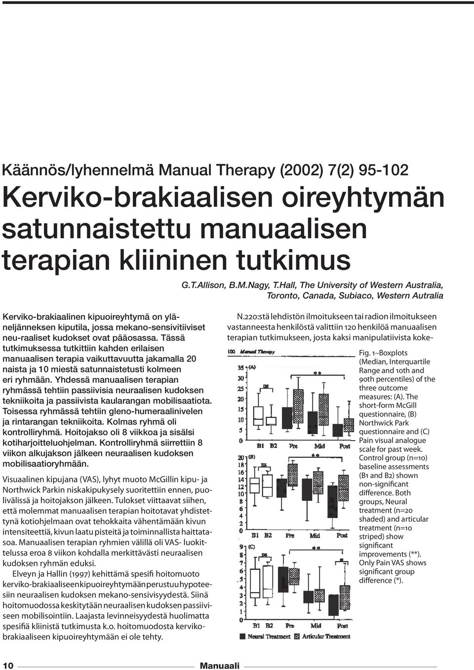 kudokset ovat pääosassa. Tässä tutkimuksessa tutkittiin kahden erilaisen manuaalisen terapia vaikuttavuutta jakamalla 20 naista ja 10 miestä satunnaistetusti kolmeen eri ryhmään.