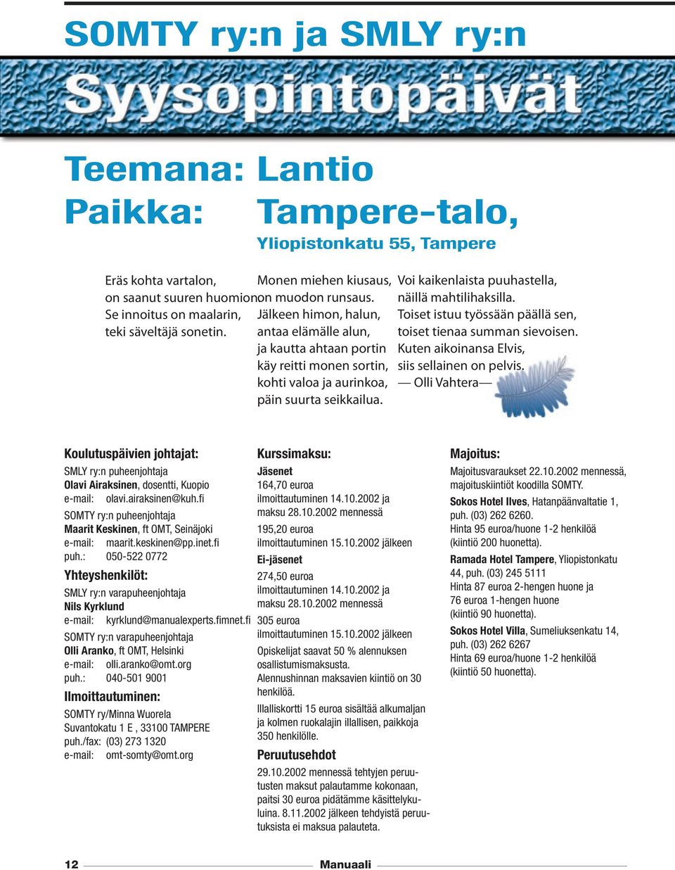 Voi kaikenlaista puuhastella, näillä mahtilihaksilla. Toiset istuu työssään päällä sen, toiset tienaa summan sievoisen. Kuten aikoinansa Elvis, siis sellainen on pelvis.
