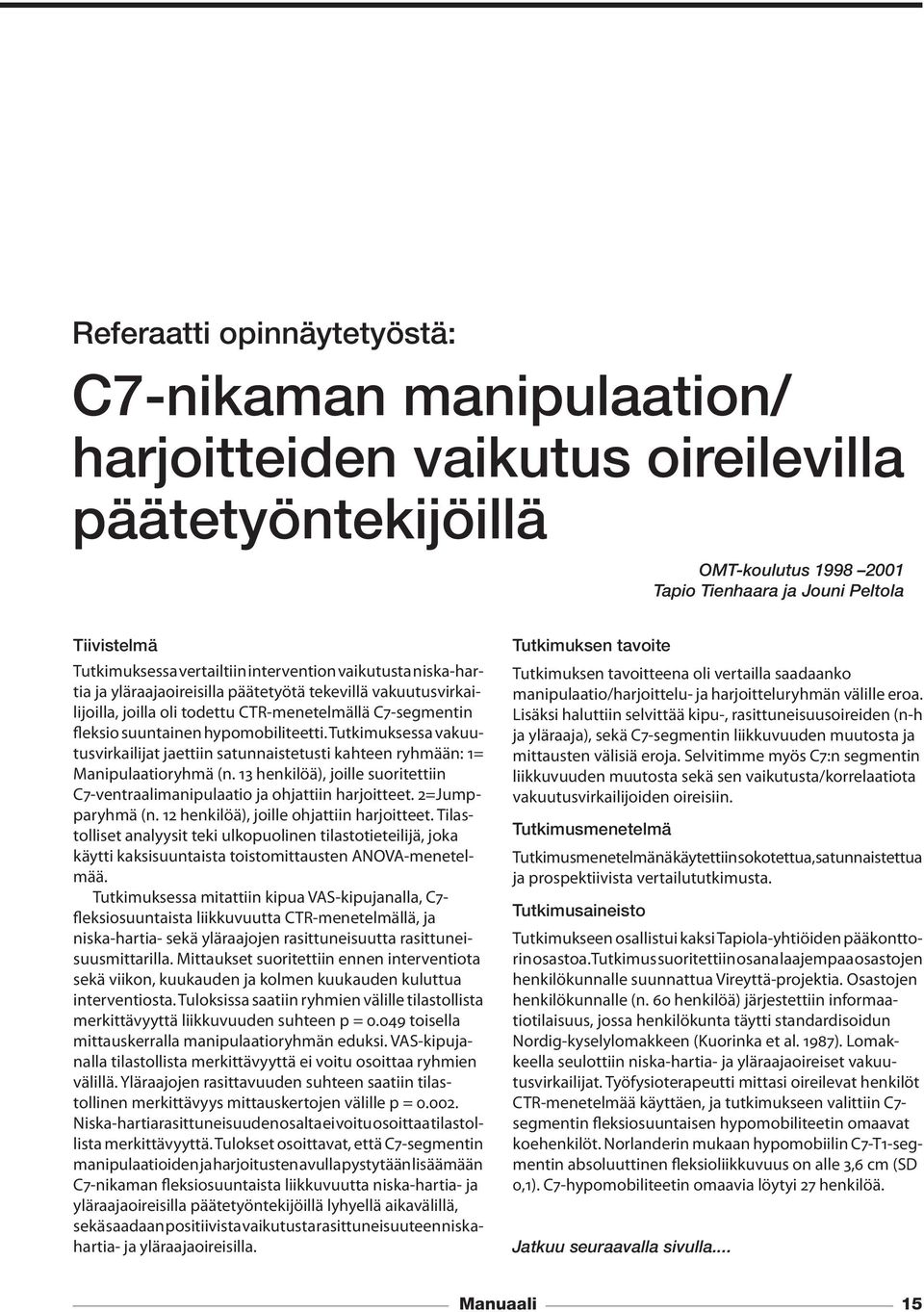 hypomobiliteetti. Tutkimuksessa vakuutusvirkailijat jaettiin satunnaistetusti kahteen ryhmään: 1= Manipulaatioryhmä (n.