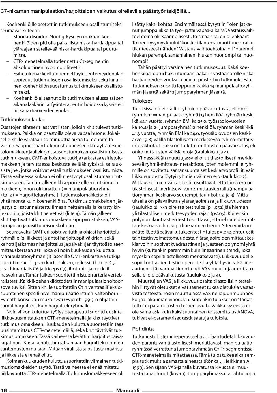 niska-hartiakipua tai puutumista. CTR-menetelmällä todennettu C7-segmentin absoluuttinen hypomobiliteetti.