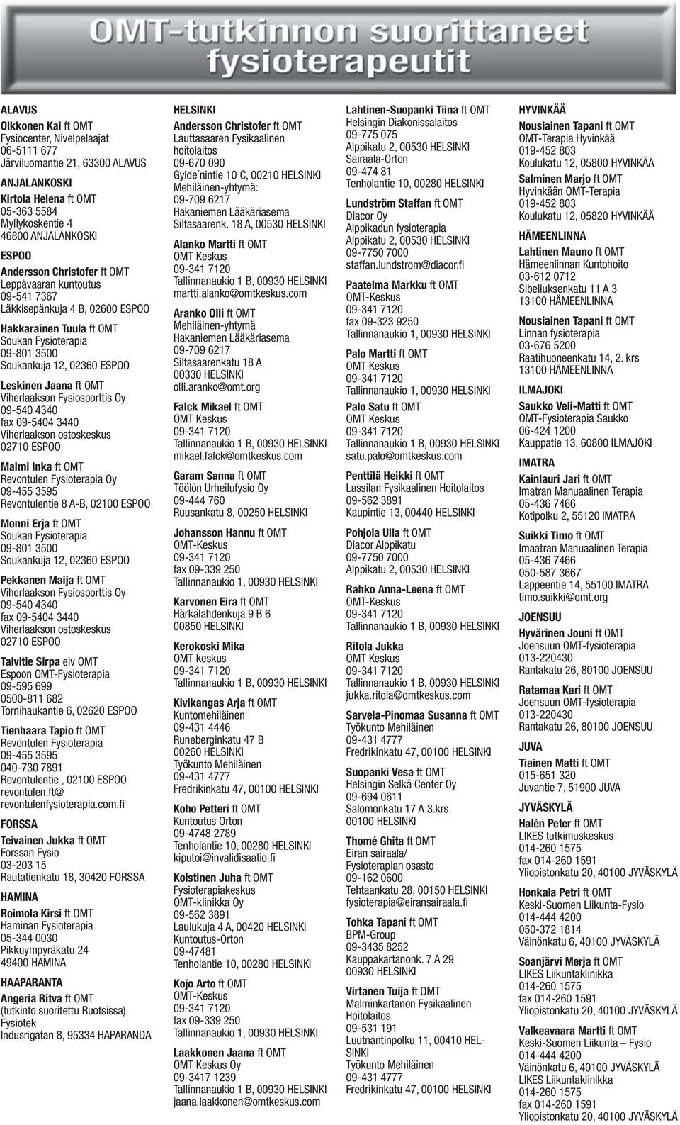 Viherlaakson Fysiosporttis Oy 09-540 4340 fax 09-5404 3440 Viherlaakson ostoskeskus 02710 ESPOO Malmi Inka ft OMT Revontulen Fysioterapia Oy 09-455 3595 Revontulentie 8 A-B, 02100 ESPOO Monni Erja ft
