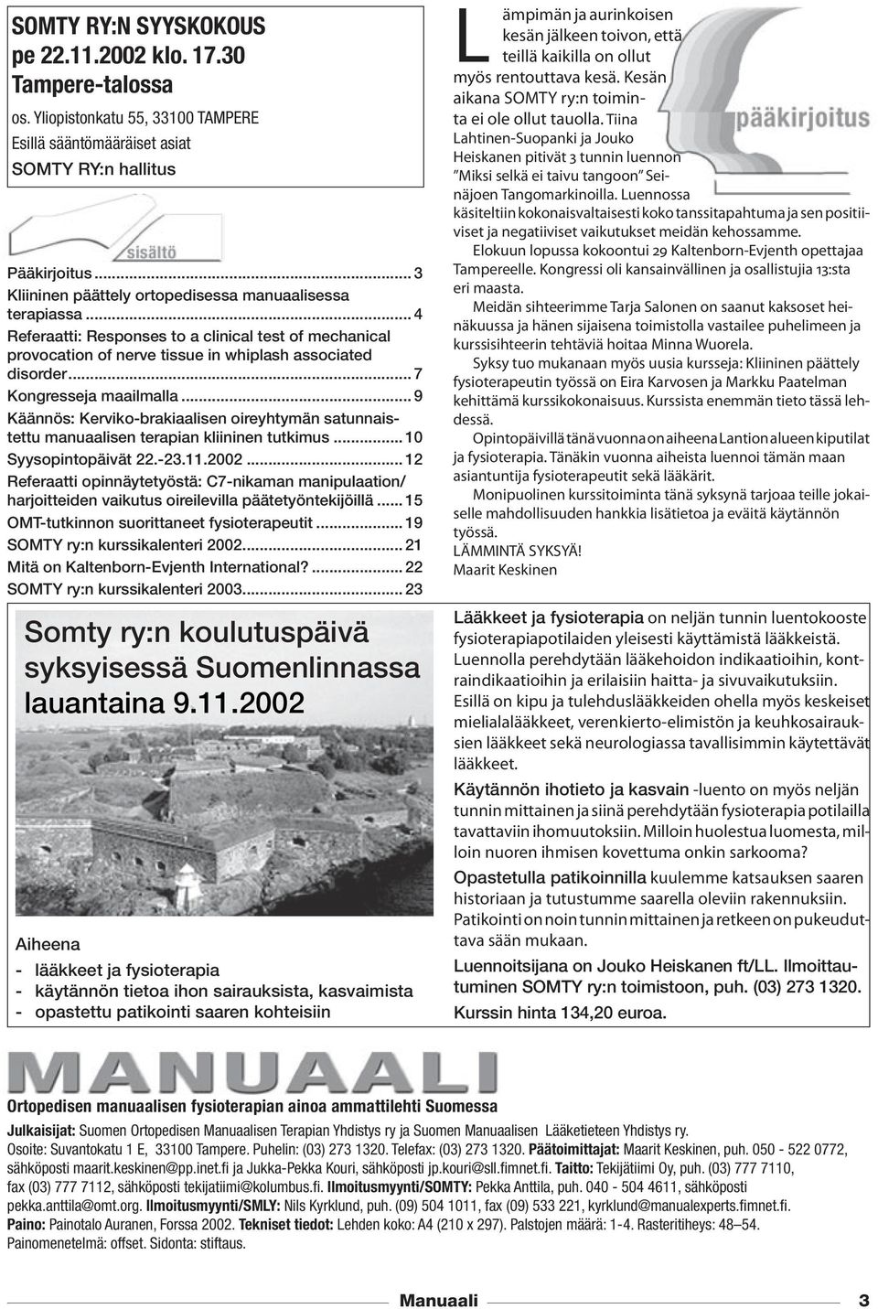 .. 7 Kongresseja maailmalla... 9 Käännös: Kerviko-brakiaalisen oireyhtymän satunnaistettu manuaalisen terapian kliininen tutkimus... 10 Syysopintopäivät 22.-23.11.2002.