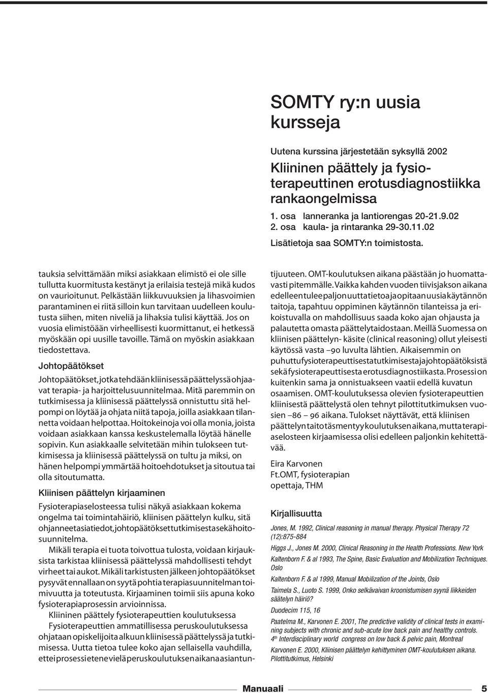 tauksia selvittämään miksi asiakkaan elimistö ei ole sille tullutta kuormitusta kestänyt ja erilaisia testejä mikä kudos on vaurioitunut.