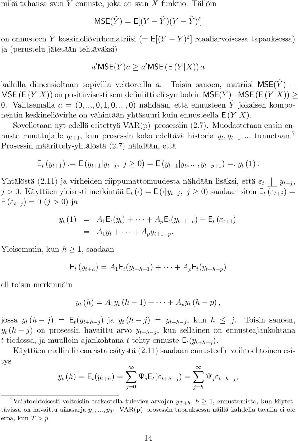 dimensioltaan sopivilla vektoreilla a. Toisin sanoen, matriisi MSE(Ỹ ) MSE (E (Y X)) on positiivisesti semidefiniitti eli symbolein MSE(Ỹ ) MSE (E (Y X)) 0. Valitsemalla a = (0,..., 0, 1, 0,.