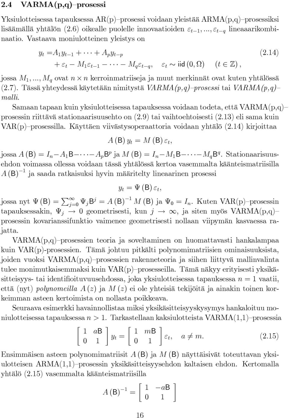 .., M q ovat n n kerroinmatriiseja ja muut merkinnät ovat kuten yhtälössä (2.7). Tässä yhteydessä käytetään nimitystä VARMA(p,q) prosessi tai VARMA(p,q) malli.