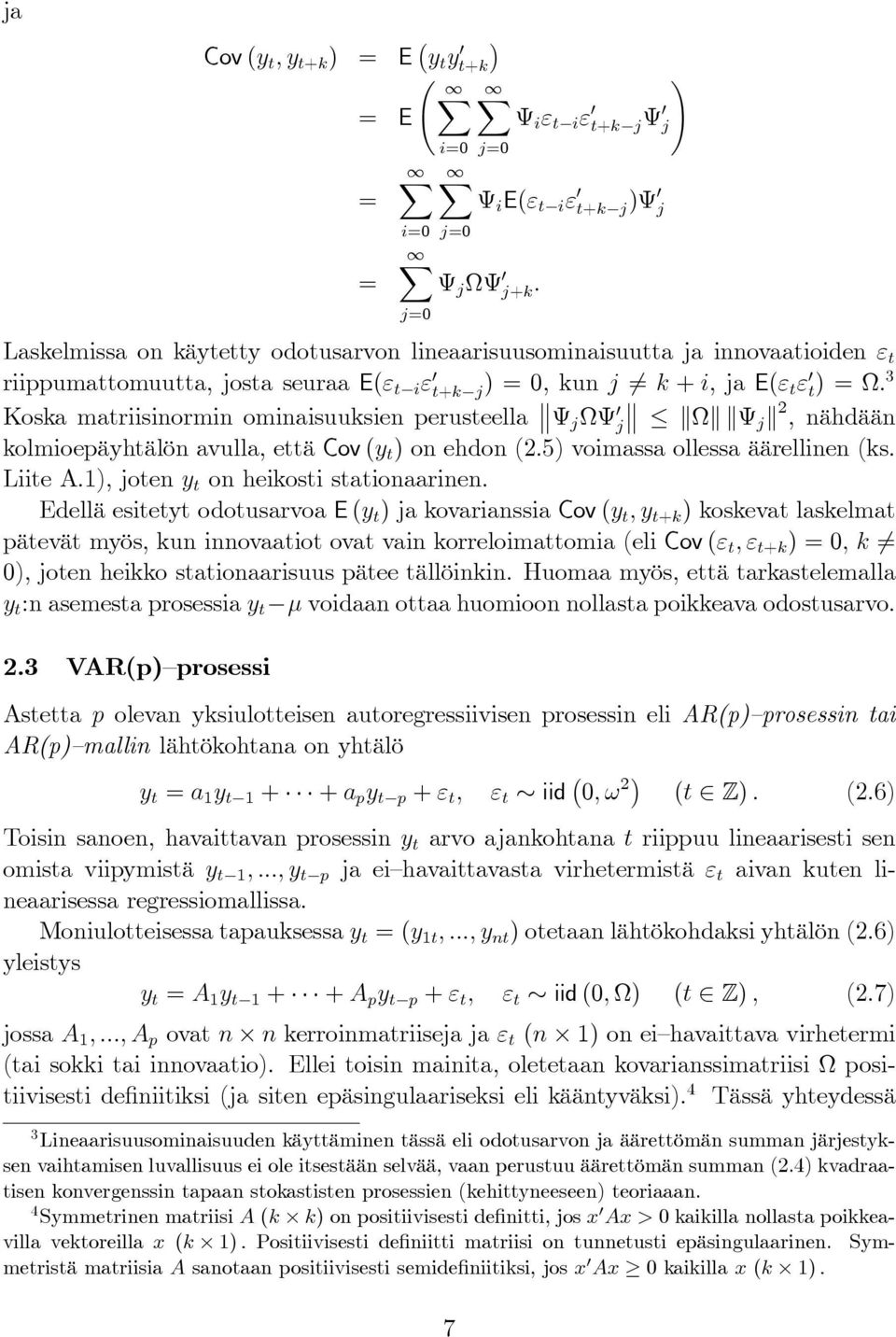 3 Koska matriisinormin ominaisuuksien perusteella Ψj ΩΨ j Ω Ψj 2, nähdään kolmioepäyhtälön avulla, että Cov (y t ) on ehdon (2.5) voimassa ollessa äärellinen (ks. Liite A.