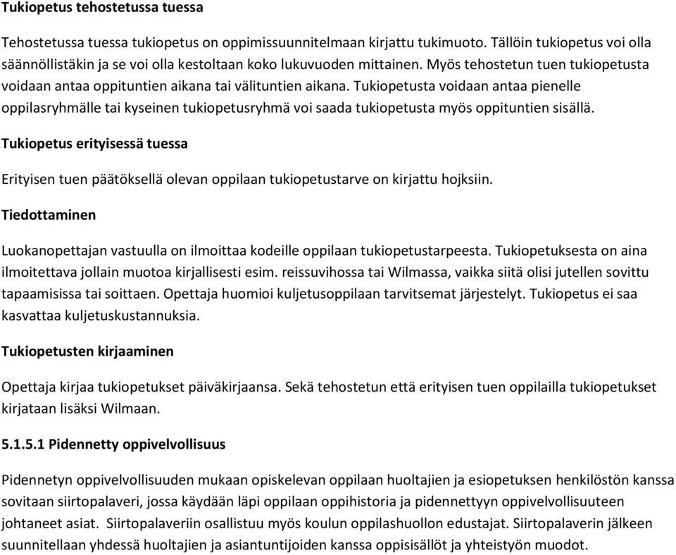 Tukiopetusta voidaan antaa pienelle oppilasryhmälle tai kyseinen tukiopetusryhmä voi saada tukiopetusta myös oppituntien sisällä.