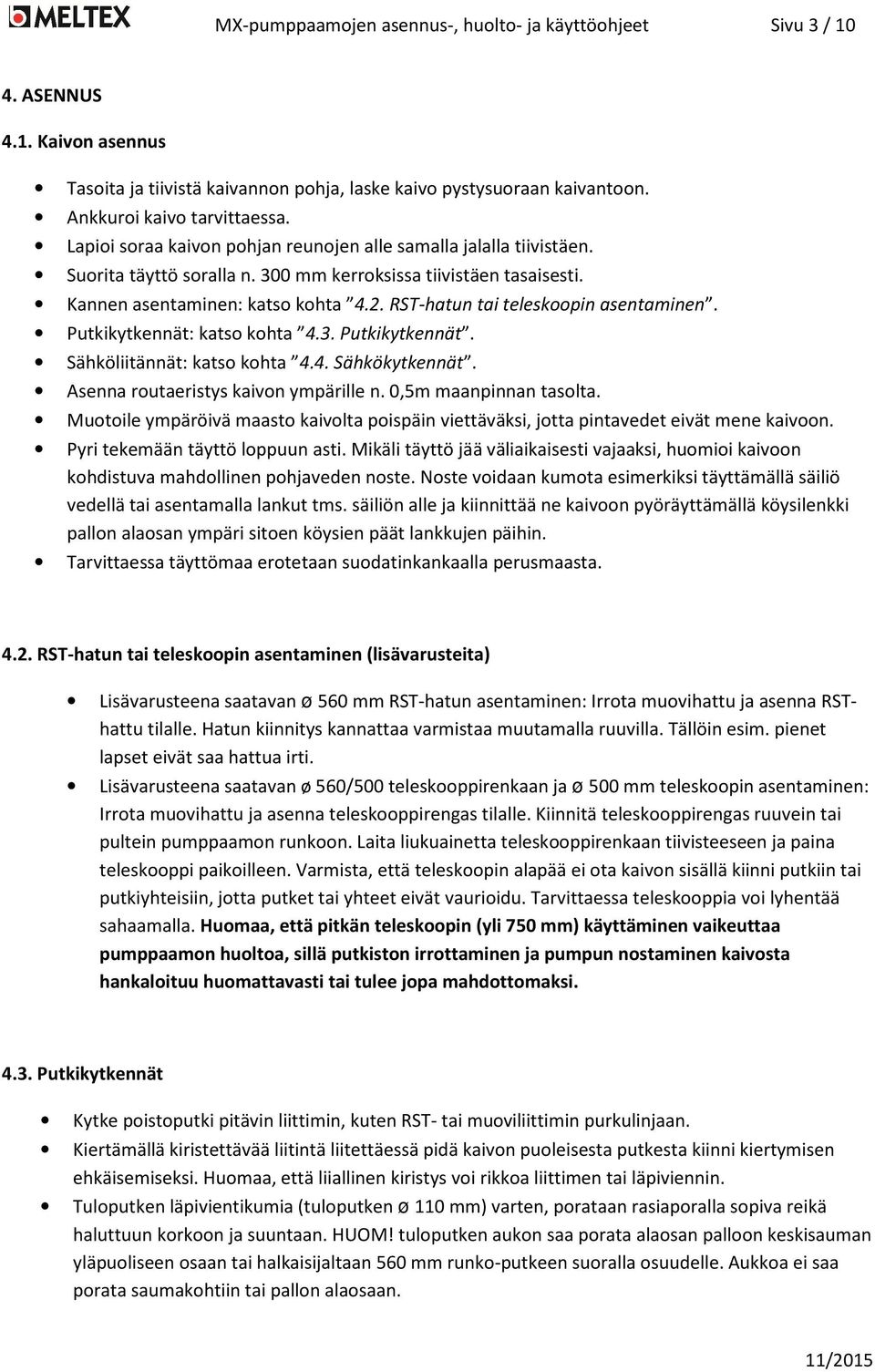 RST-hatun tai teleskoopin asentaminen. Putkikytkennät: katso kohta 4.3. Putkikytkennät. Sähköliitännät: katso kohta 4.4. Sähkökytkennät. Asenna routaeristys kaivon ympärille n.