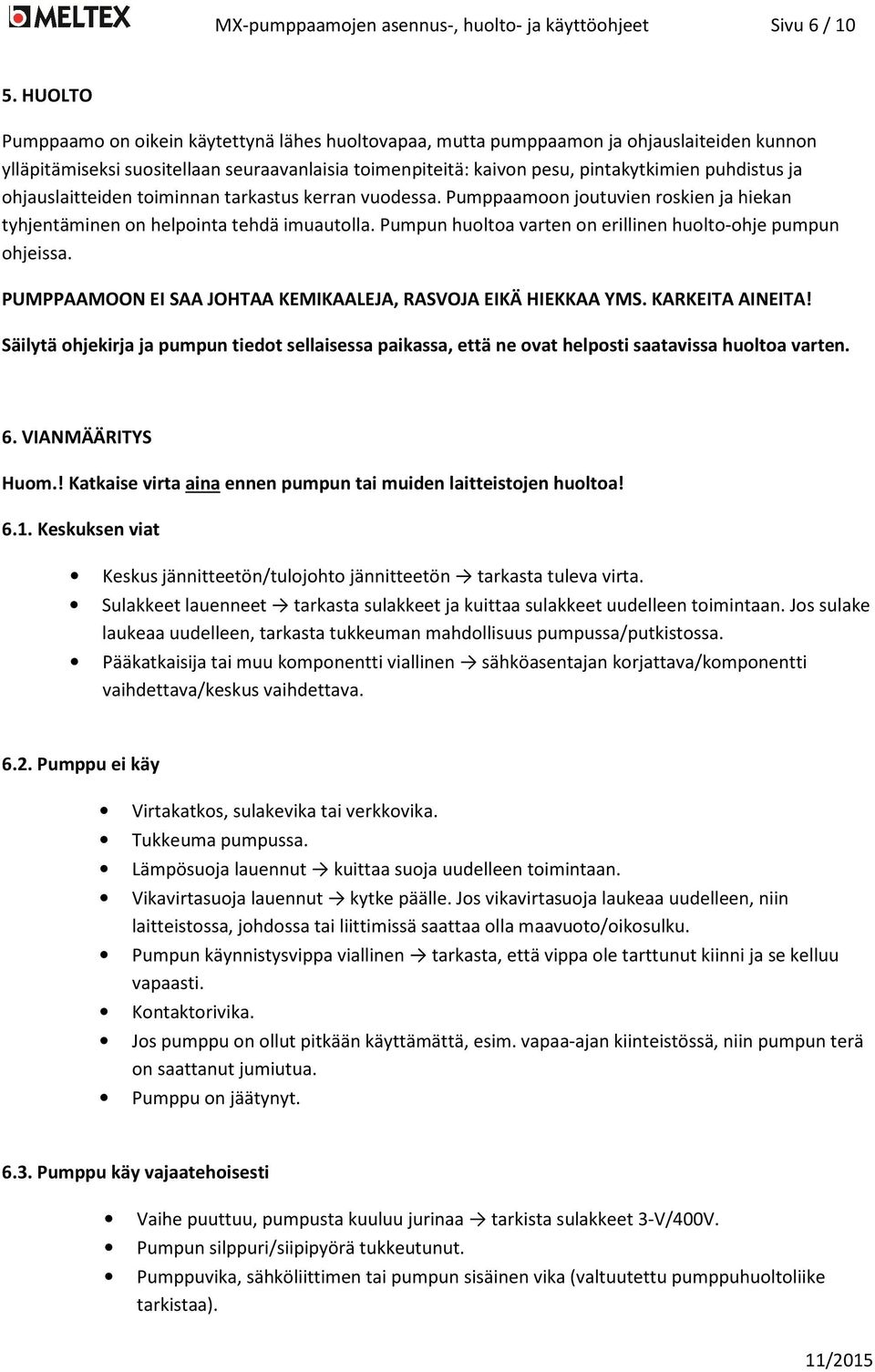 ja ohjauslaitteiden toiminnan tarkastus kerran vuodessa. Pumppaamoon joutuvien roskien ja hiekan tyhjentäminen on helpointa tehdä imuautolla.