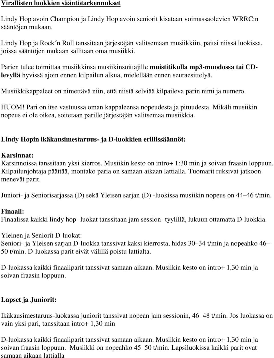 Parien tulee toimittaa musiikkinsa musiikinsoittajille muistitikulla mp3-muodossa tai CDlevyllä hyvissä ajoin ennen kilpailun alkua, mielellään ennen seuraesittelyä.