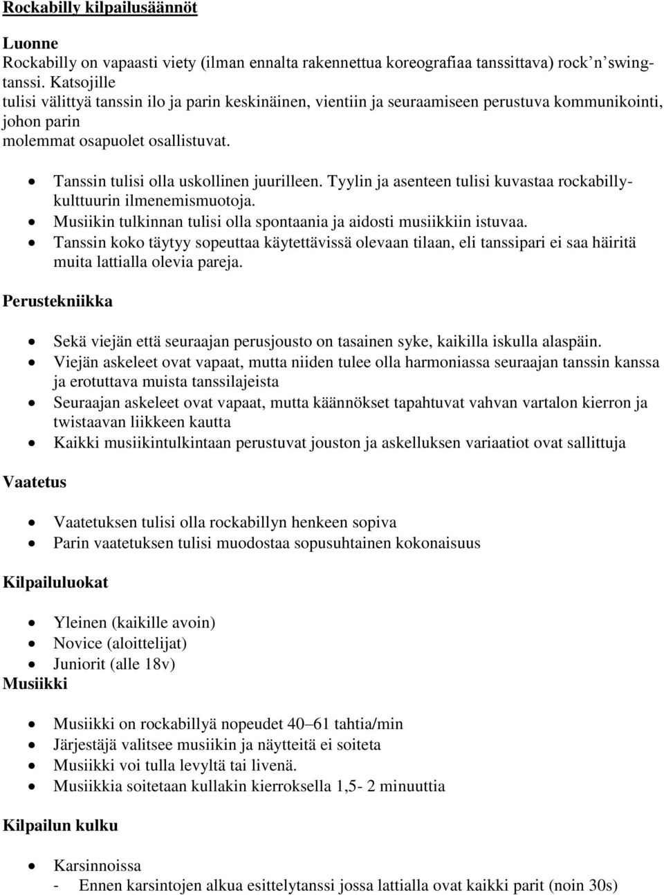 Tyylin ja asenteen tulisi kuvastaa rockabillykulttuurin ilmenemismuotoja. Musiikin tulkinnan tulisi olla spontaania ja aidosti musiikkiin istuvaa.