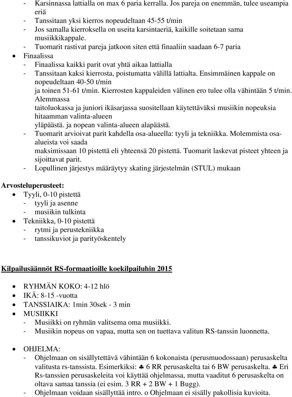 - Tuomarit rastivat pareja jatkoon siten että finaaliin saadaan 6-7 paria Finaalissa - Finaalissa kaikki parit ovat yhtä aikaa lattialla - Tanssitaan kaksi kierrosta, poistumatta välillä lattialta.