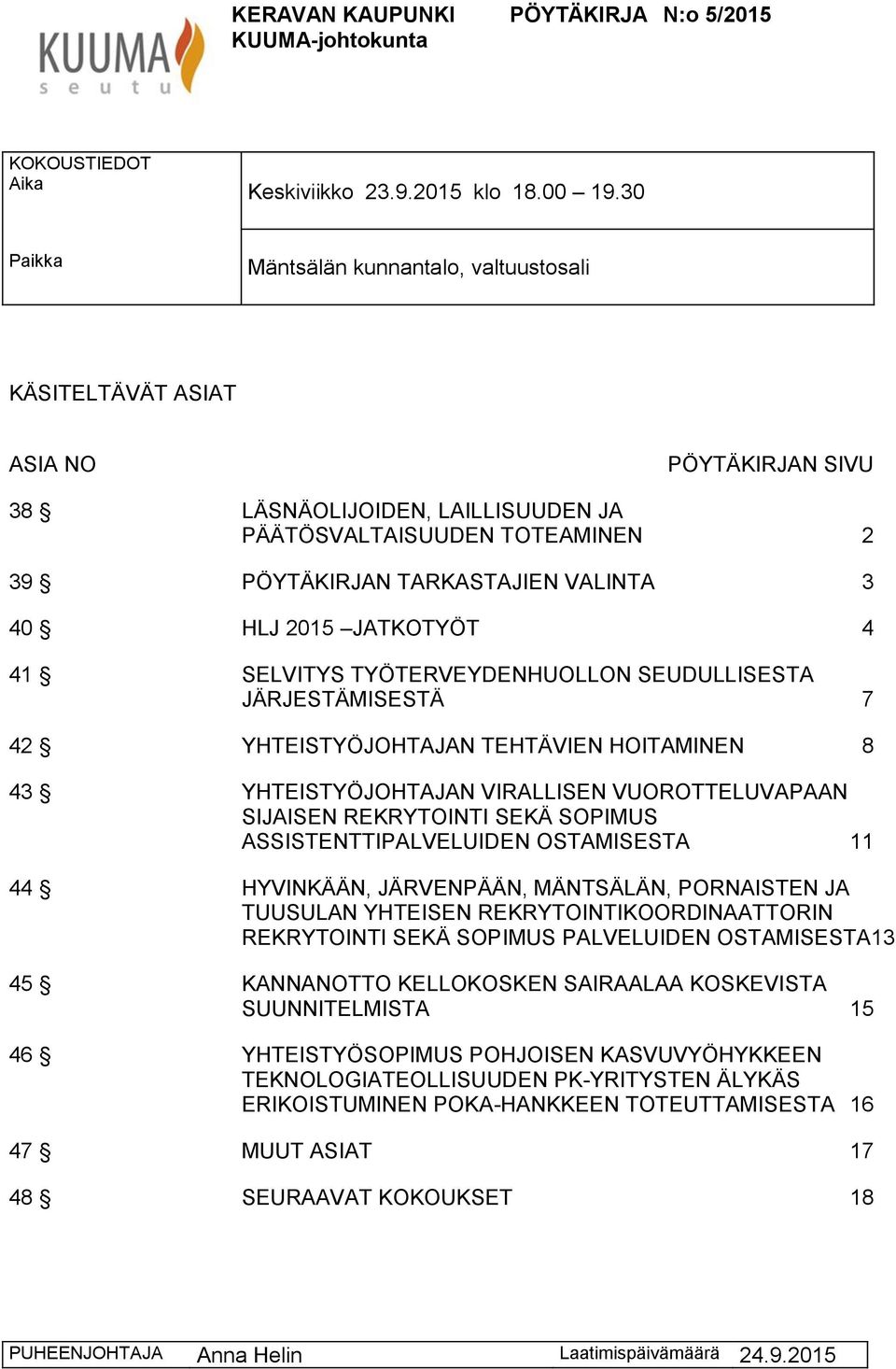HLJ 2015 JATKOTYÖT 4 41 SELVITYS TYÖTERVEYDENHUOLLON SEUDULLISESTA JÄRJESTÄMISESTÄ 7 42 YHTEISTYÖJOHTAJAN TEHTÄVIEN HOITAMINEN 8 43 YHTEISTYÖJOHTAJAN VIRALLISEN VUOROTTELUVAPAAN SIJAISEN REKRYTOINTI